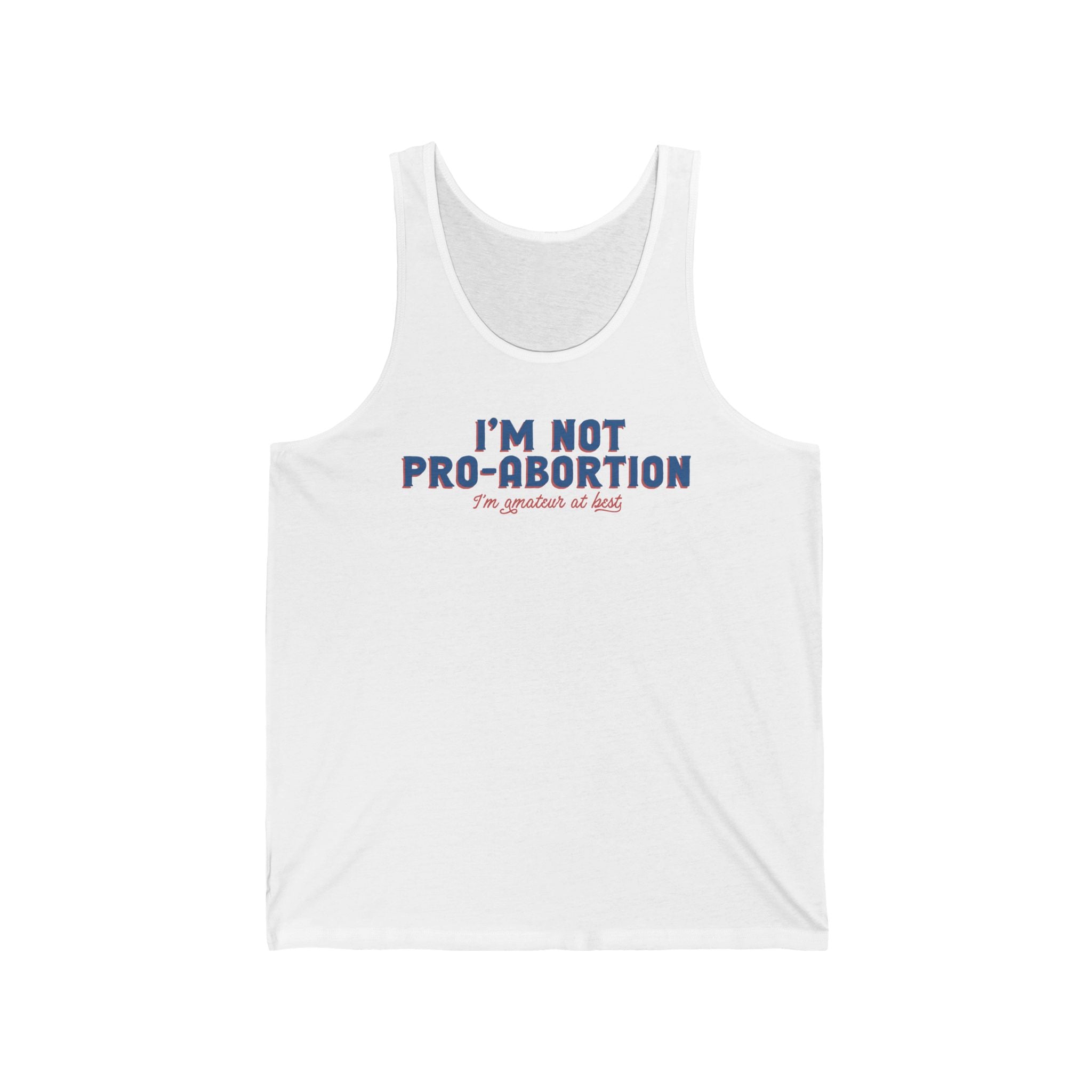 I'm Not Pro-Abortion. I'm Amateur At Best. - Unisex Tank