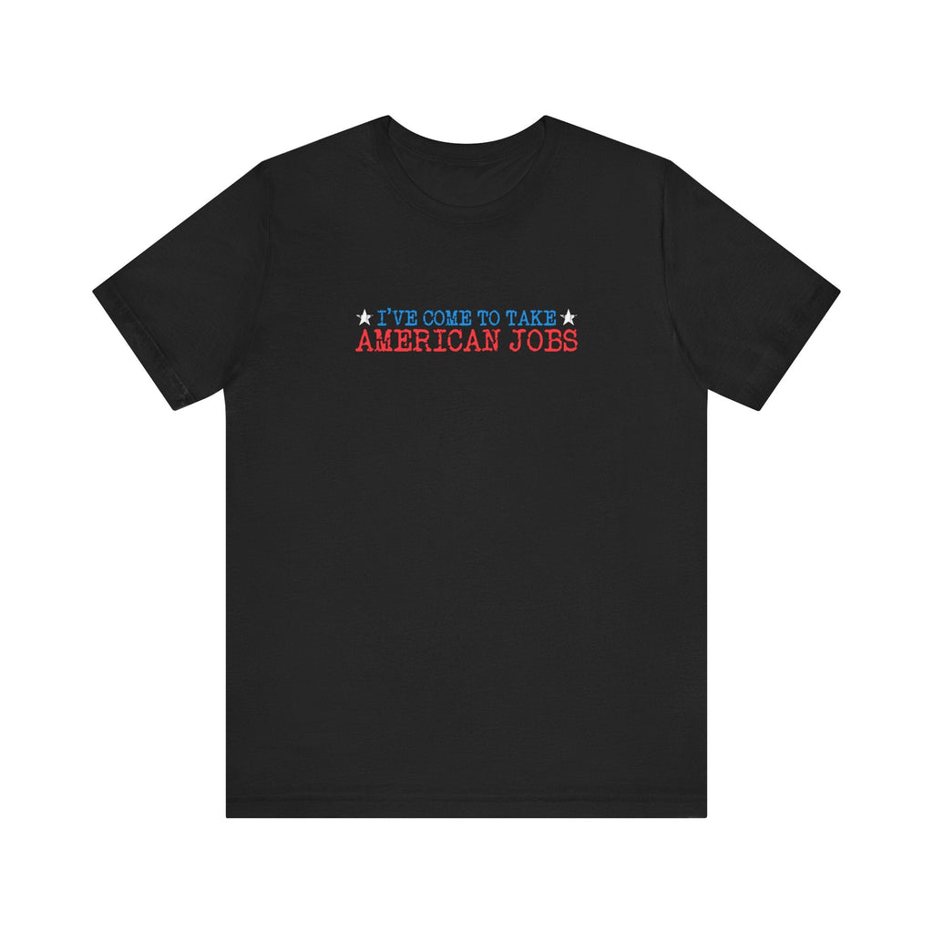 I've Come To Take American Jobs - Men's T-Shirt