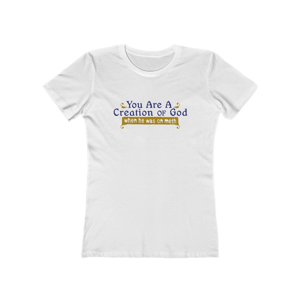 You Are A Creation Of God - When He Was On Meth - Women’s T-Shirt