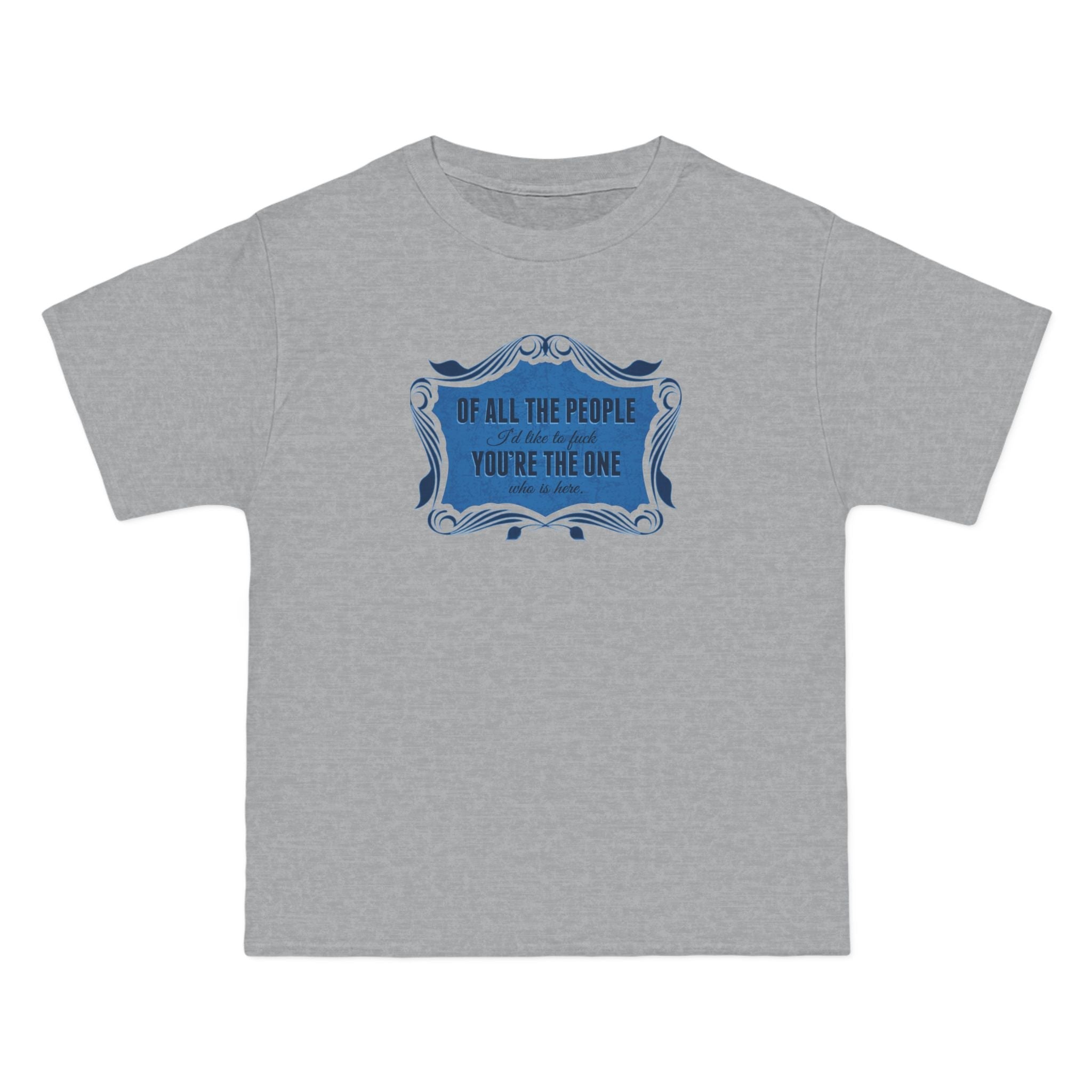 Of All The People I'd Like To Fuck You're The One Who Is Here. - Men's Heavyweight T-Shirt
