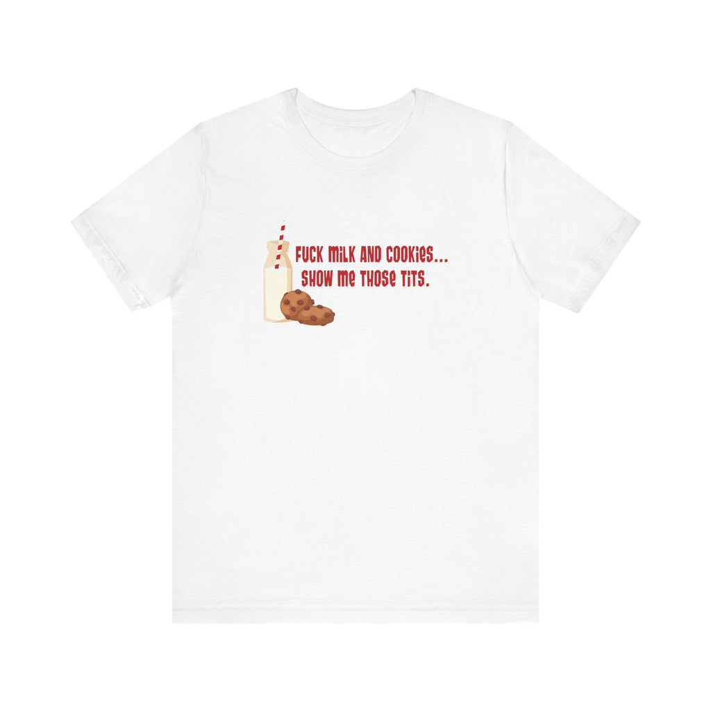 Fuck Milk And Cookies... Show My Those Tits. - Men's T-Shirt