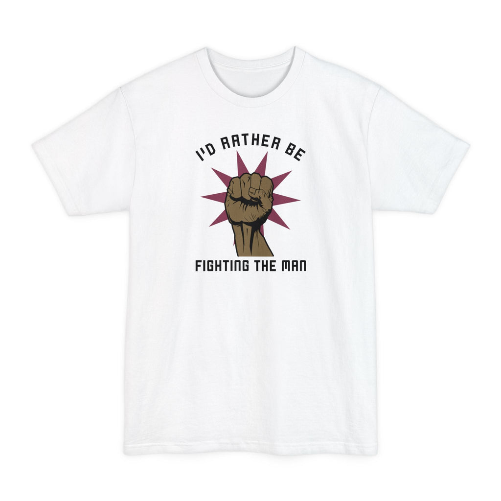 I'd Rather Be Fighting The Man - Men's Tall T-Shirt