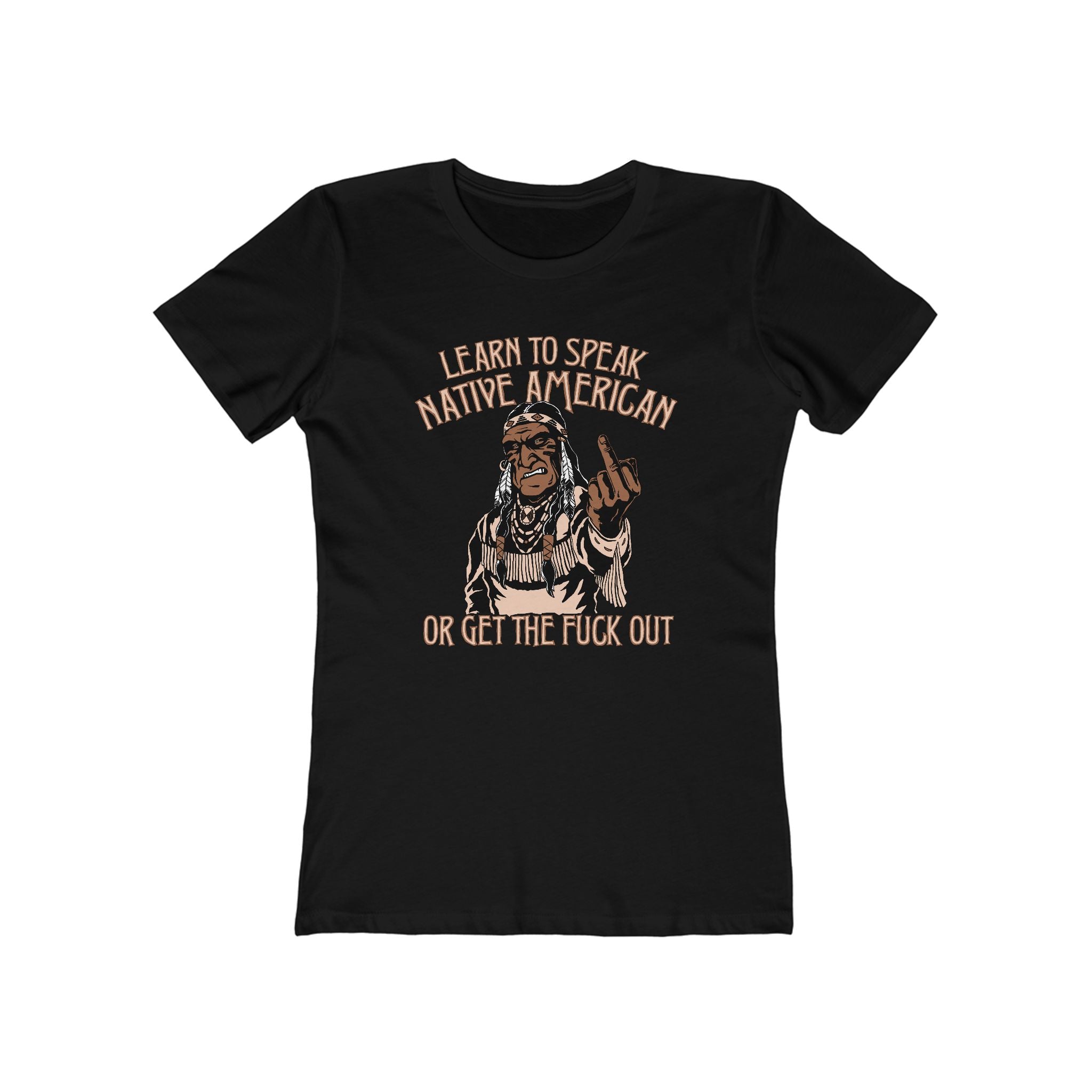 Learn To Speak Native American Or Get The Fuck Out - Women’s T-Shirt