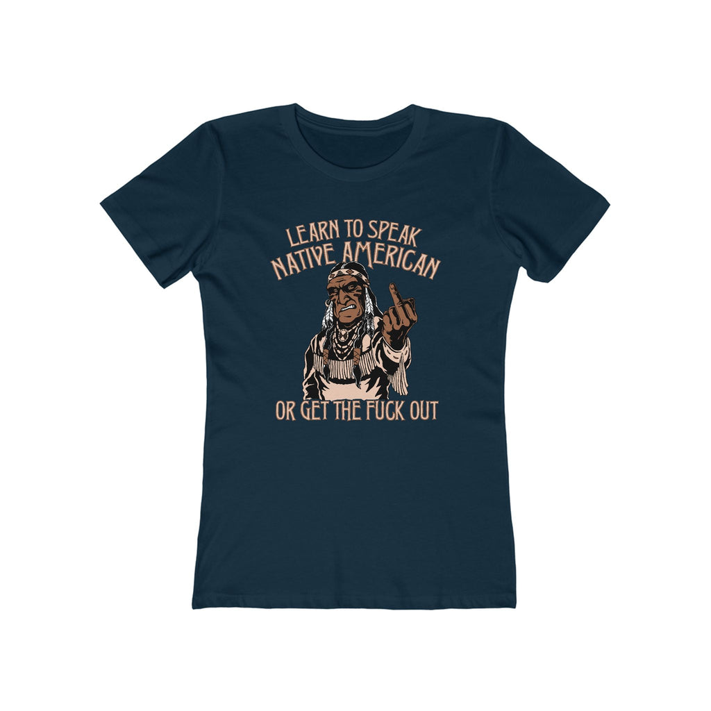 Learn To Speak Native American Or Get The Fuck Out - Women’s T-Shirt