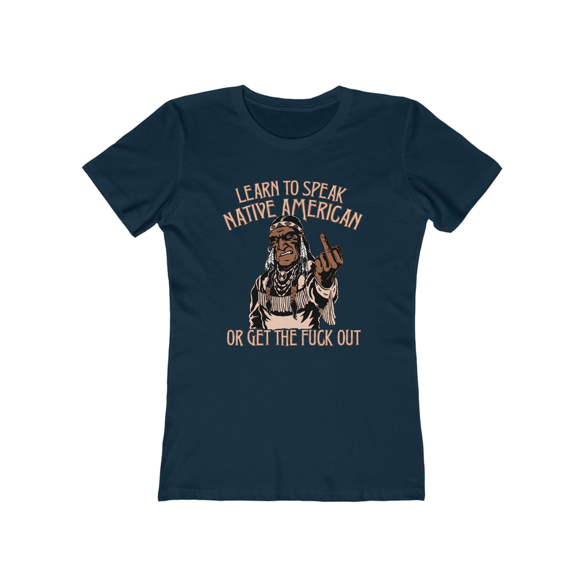 Learn To Speak Native American Or Get The Fuck Out - Women’s T-Shirt