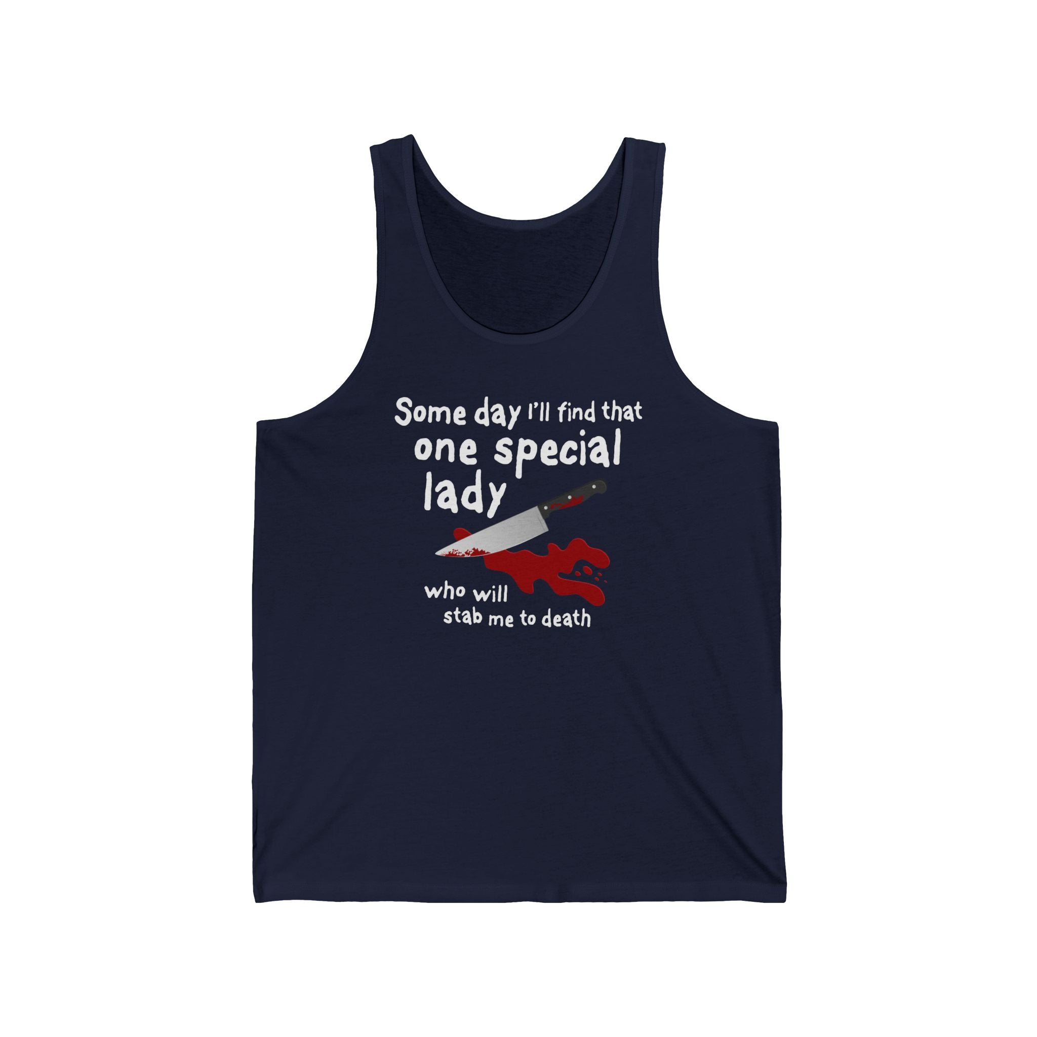 Some Day I'll Find That One Special Lady Who Will Stab Me To Death  - Unisex Tank