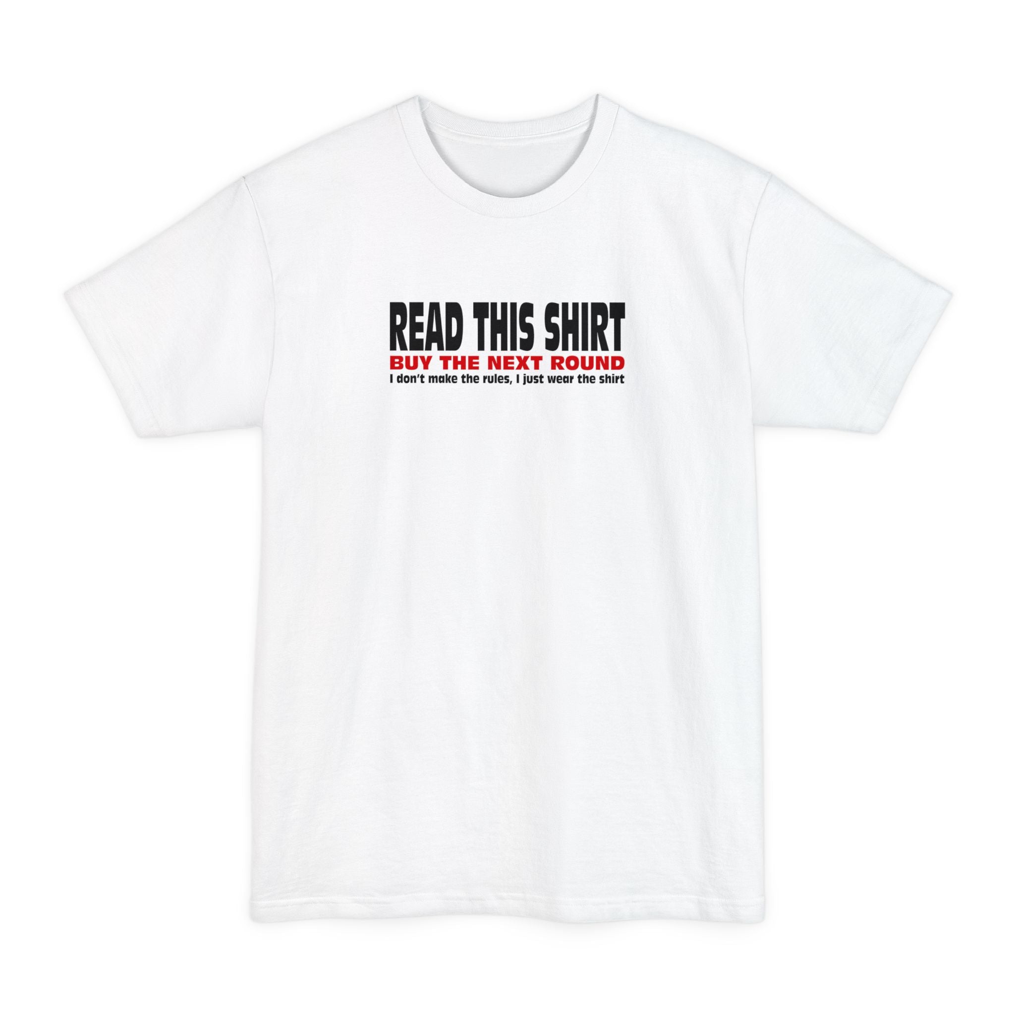 Read This Shirt Buy The Next Round. I Don't Make The Rules I Just Wear The Shirt - Men's Tall T-Shirt