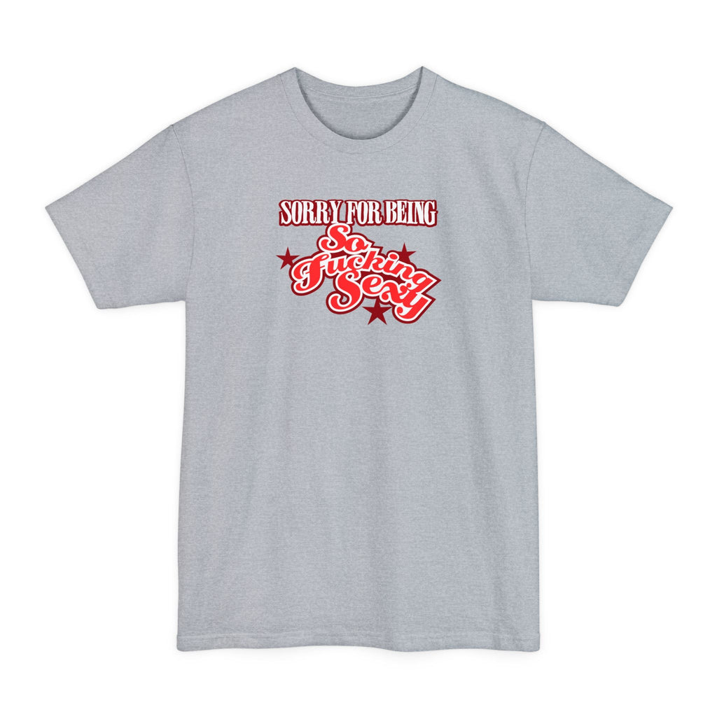 Sorry For Being So Fucking Sexy - Men's Tall T-Shirt