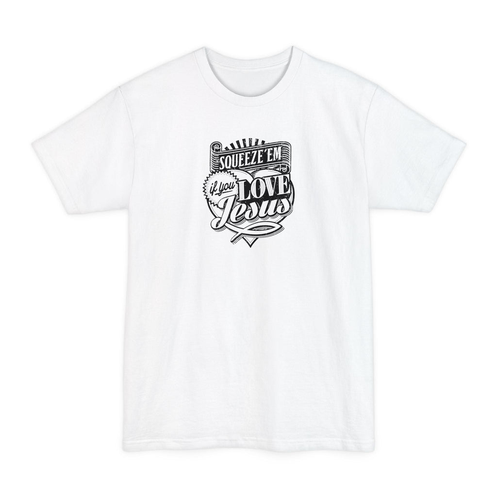 Squeeze 'Em If You Love Jesus - Men's Tall T-Shirt