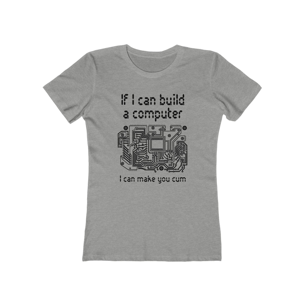 If I Can Build A Computer I Can Make You Cum - Women’s T-Shirt