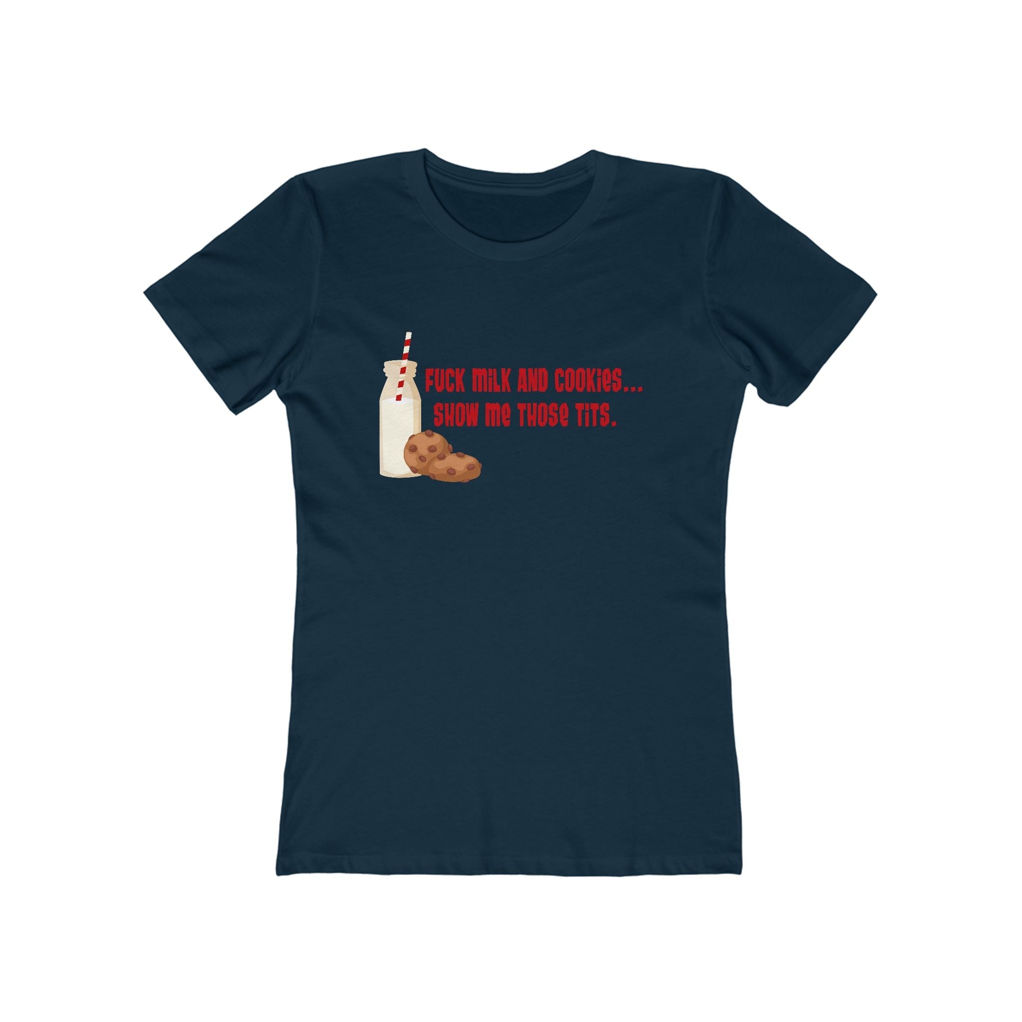 Fuck Milk And Cookies... Show My Those Tits. - Women's T-Shirt