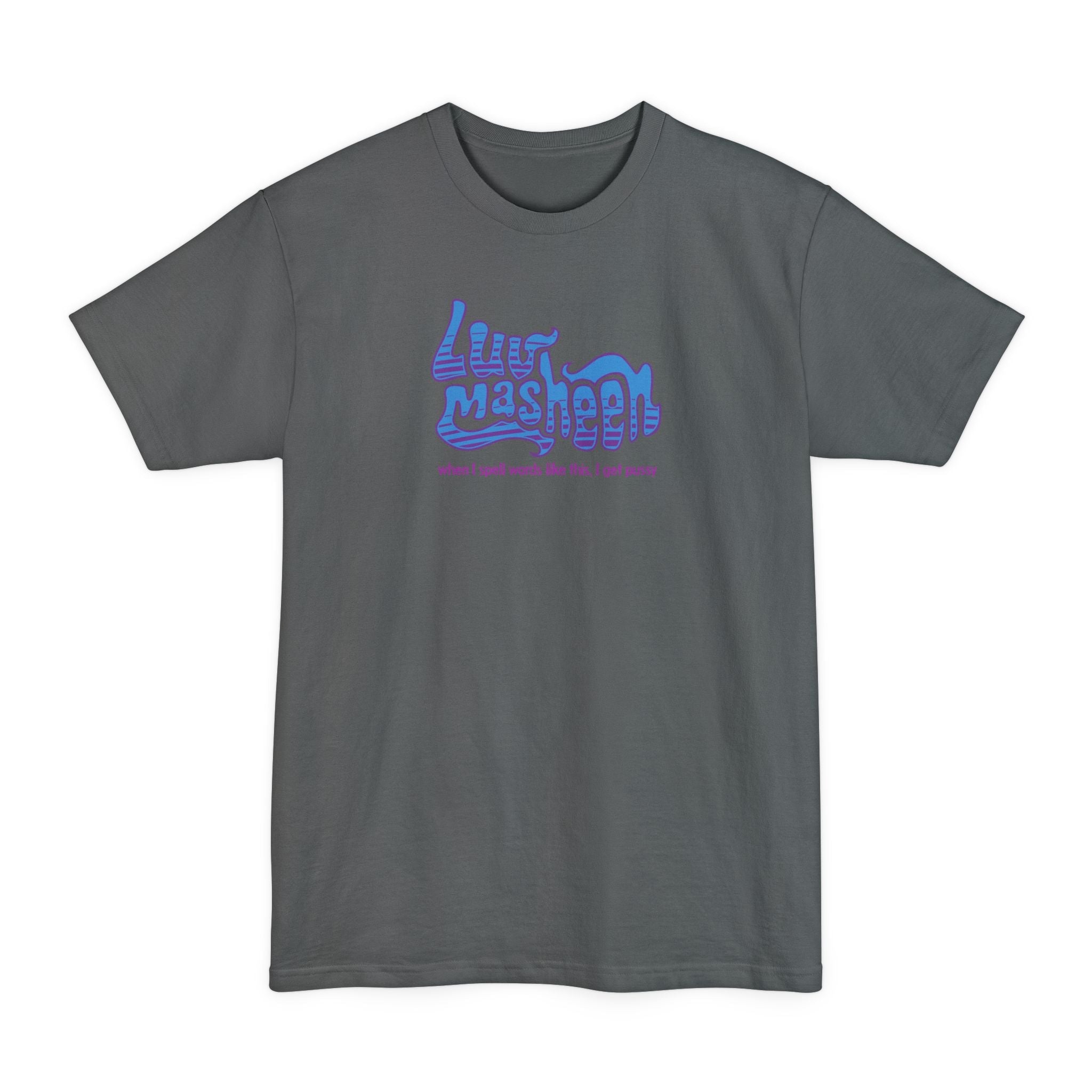 Luv Masheen - When I Spell Words Like This I Get Pussy - Men's Tall T-Shirt