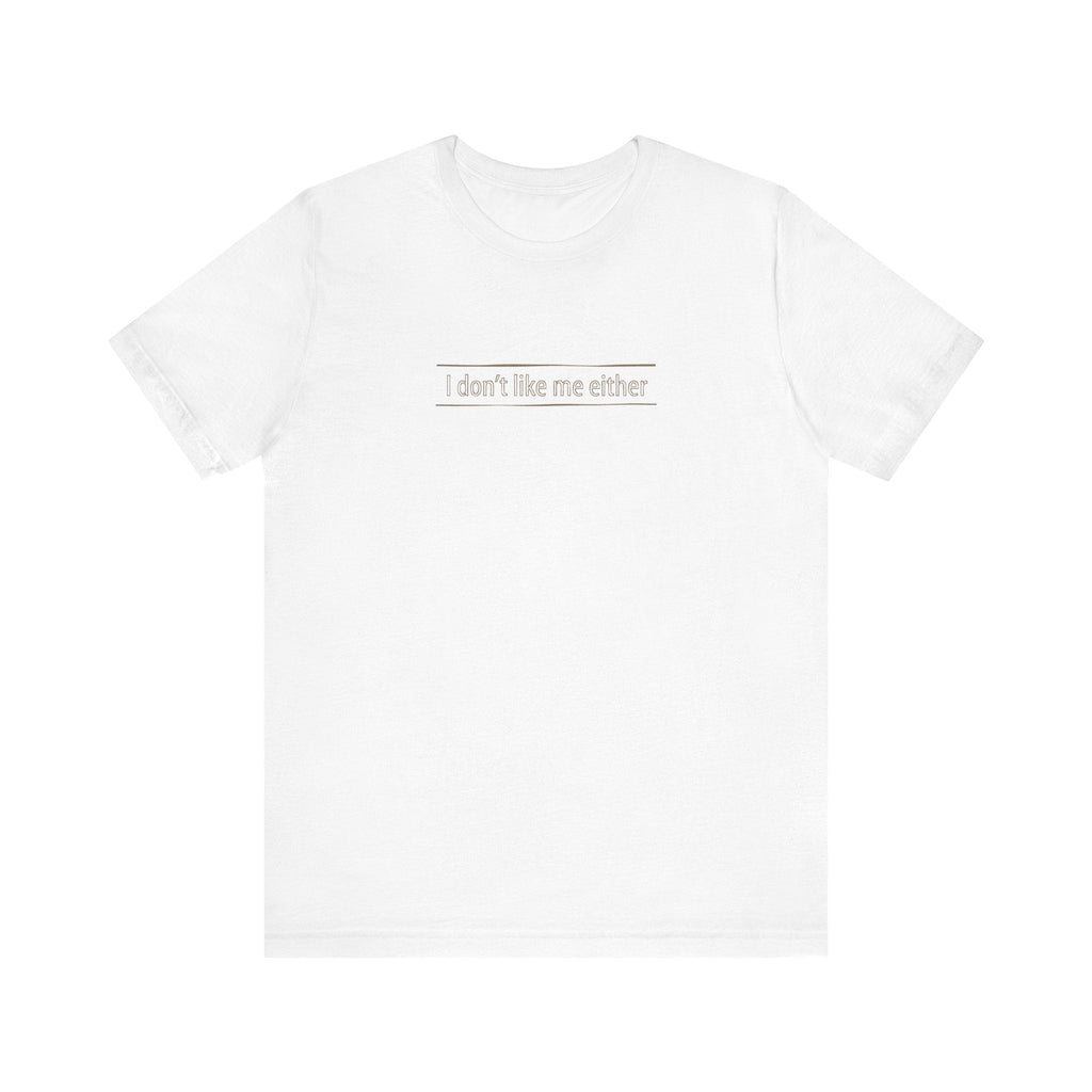 I Don't Like Me Either - Men's T-Shirt