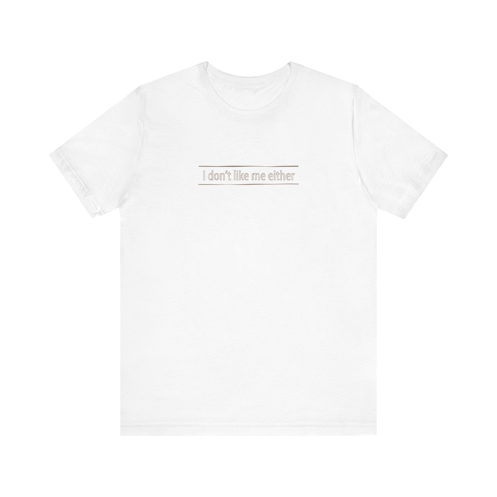 I Don't Like Me Either - Men's T-Shirt