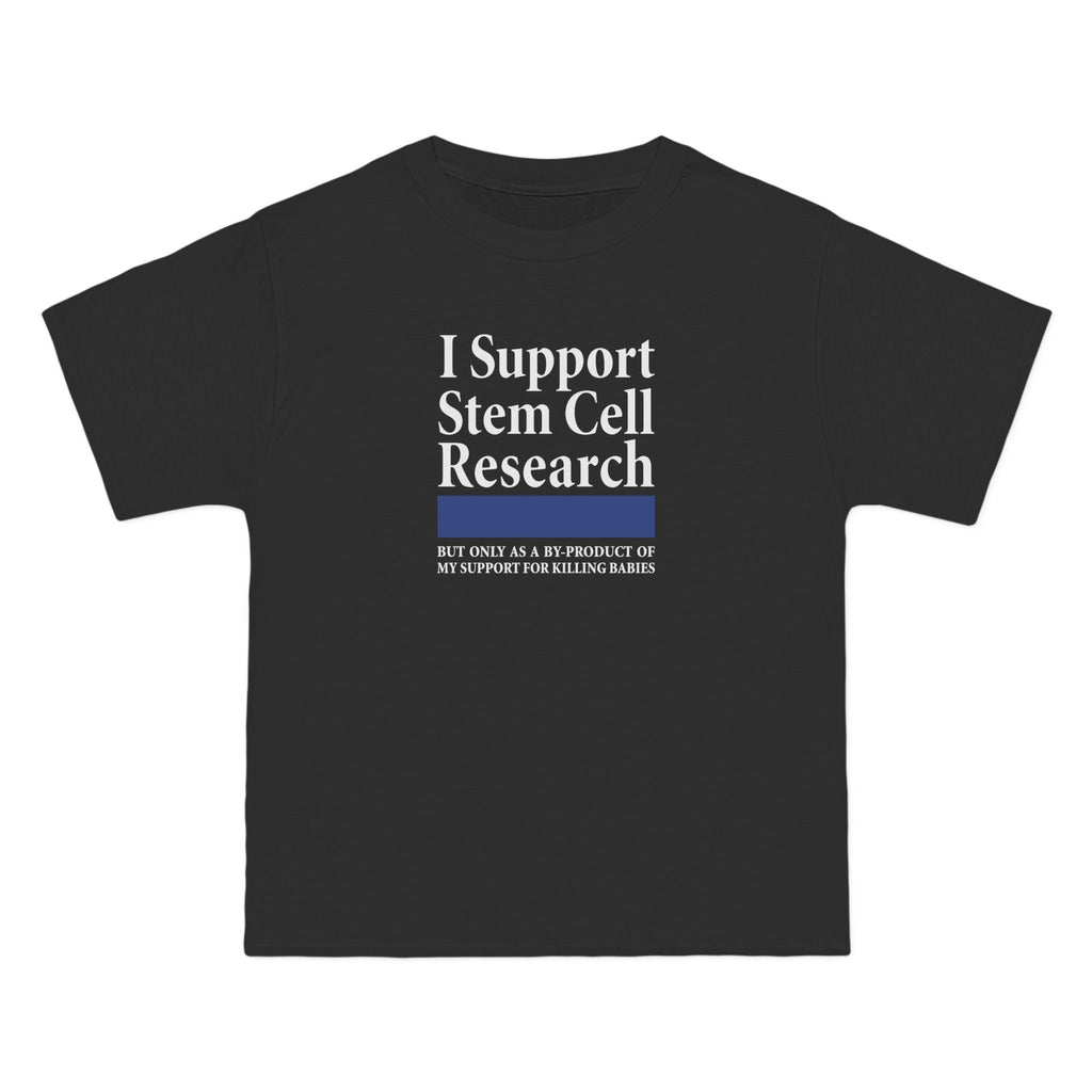 I Support Stem Cell Research But Only As A Byproduct Of My Support For Killing Babies - Men's Heavyweight T-Shirt