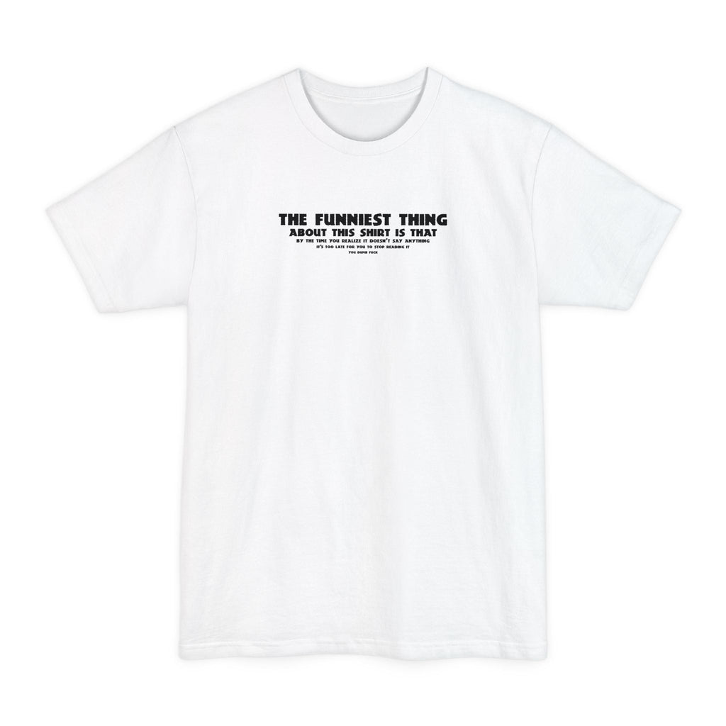 The Funniest Thing About This Shirt - Men's Tall T-Shirt