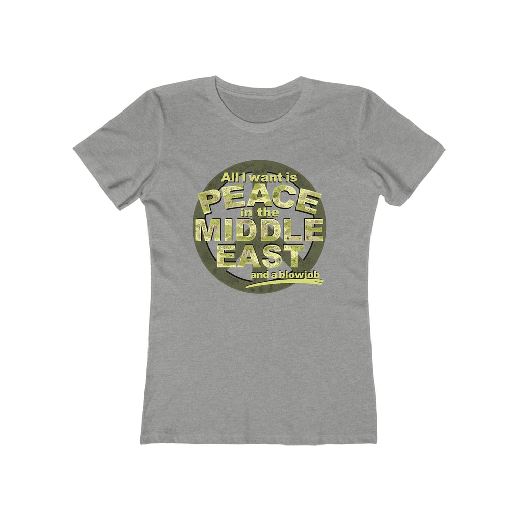 All I Want Is Peace In The Middle East (And A Blowjob) - Women’s T-Shirt