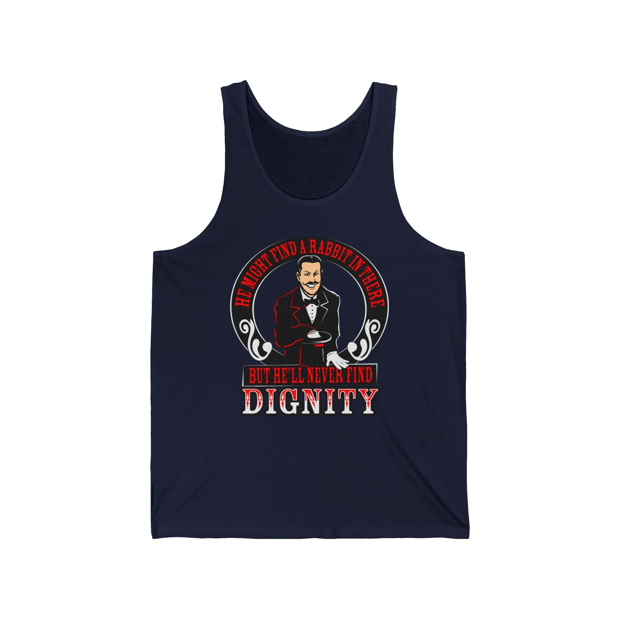 He Might Find A Rabbit In There - But He'll Never Find Dignity  - Unisex Tank