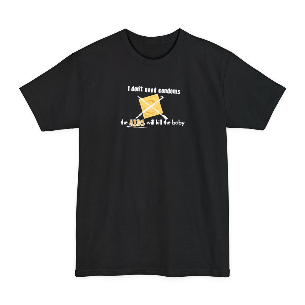 I Don't Need Condoms - The Aids Will Kill The Baby - Men's Tall T-Shirt