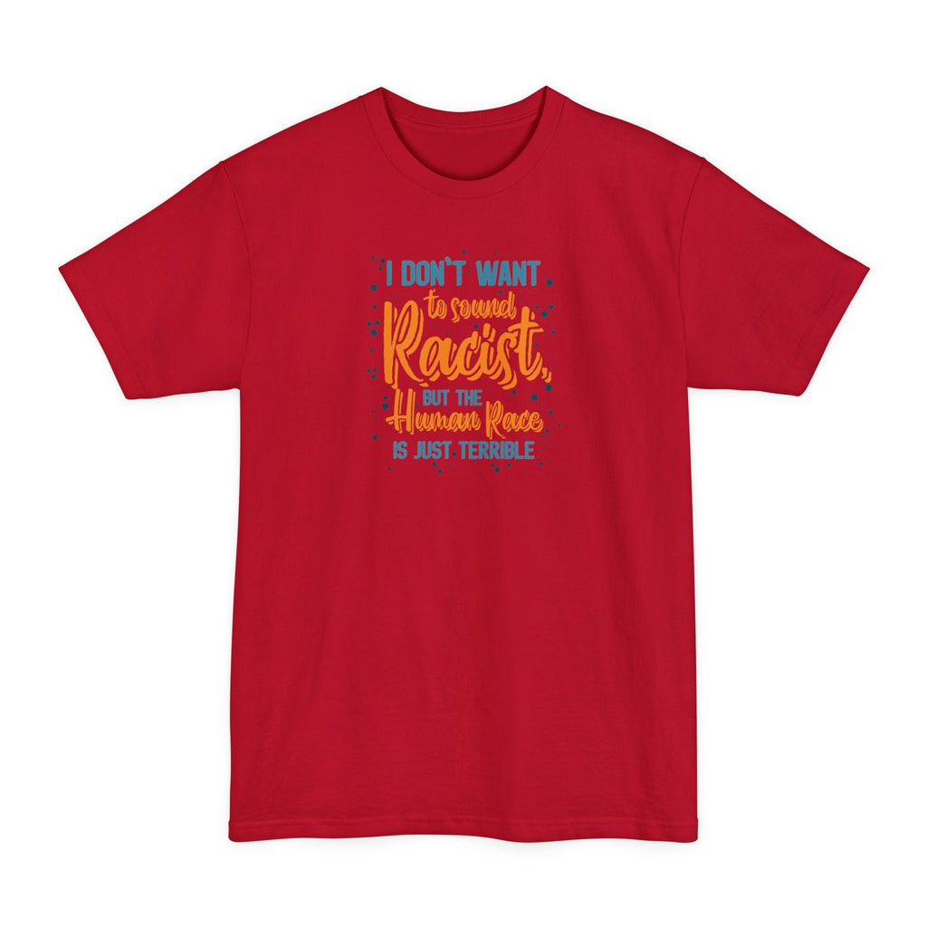 I Don't Want To Sound Racist - Men's Tall T-Shirt