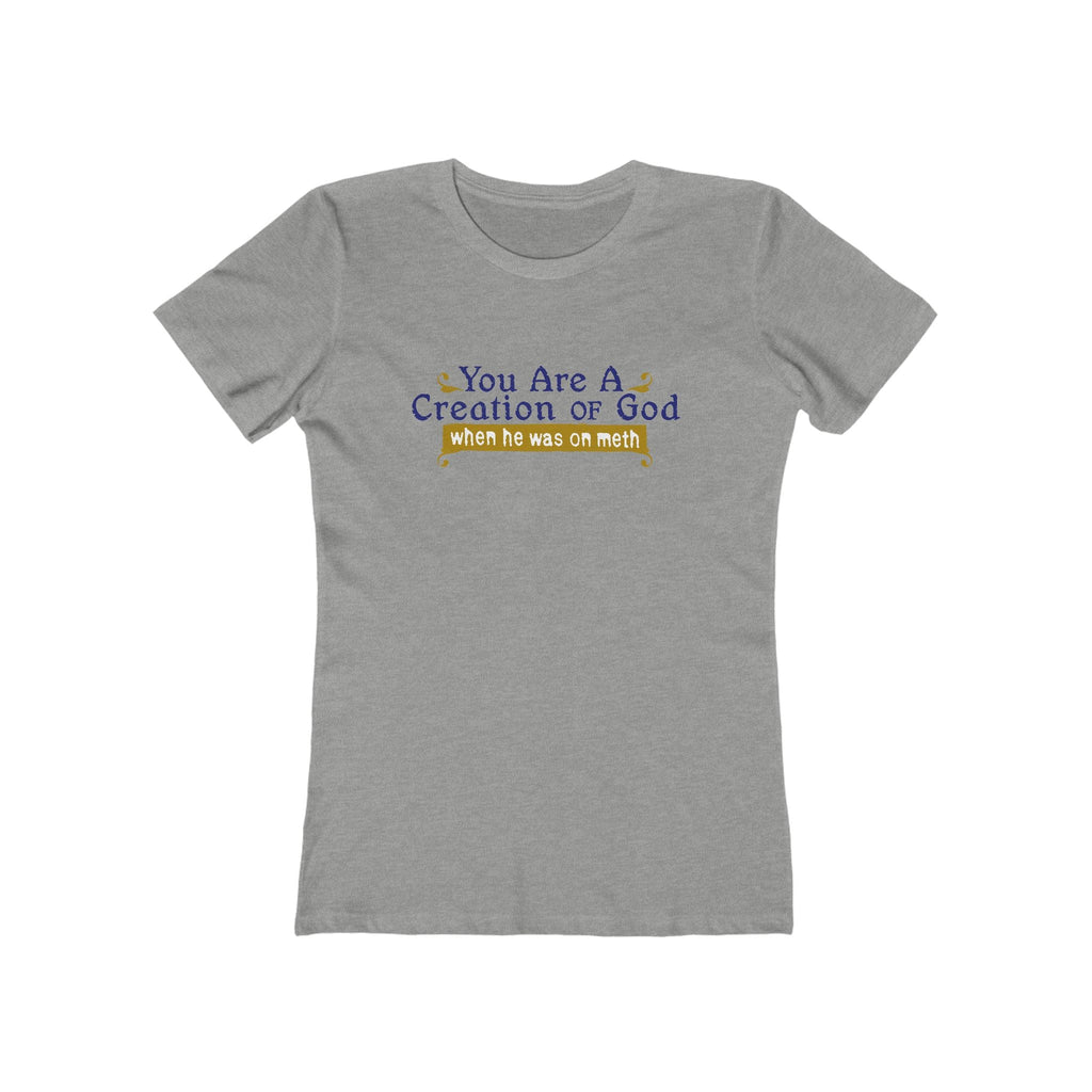 You Are A Creation Of God - When He Was On Meth - Women’s T-Shirt