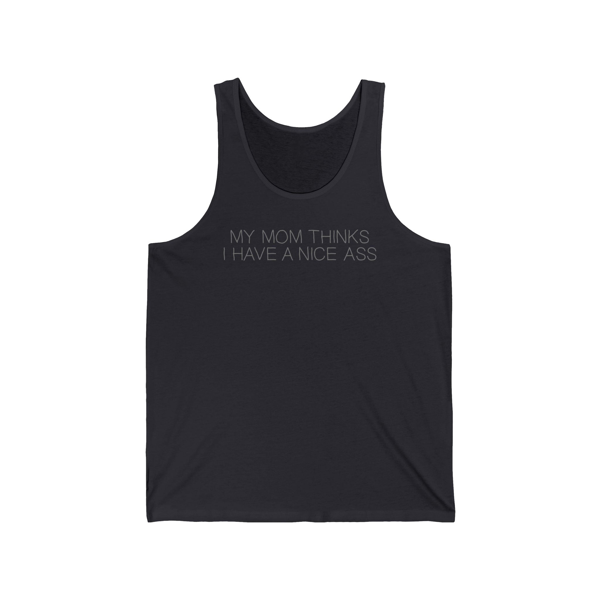 My Mom Thinks I Have A Nice Ass - Unisex Tank