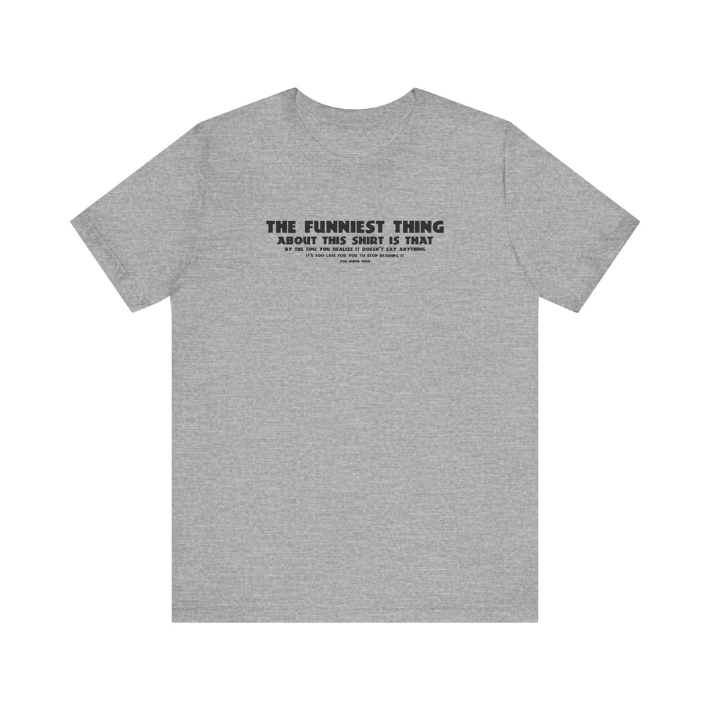The Funniest Thing About This Shirt - Men's T-Shirt