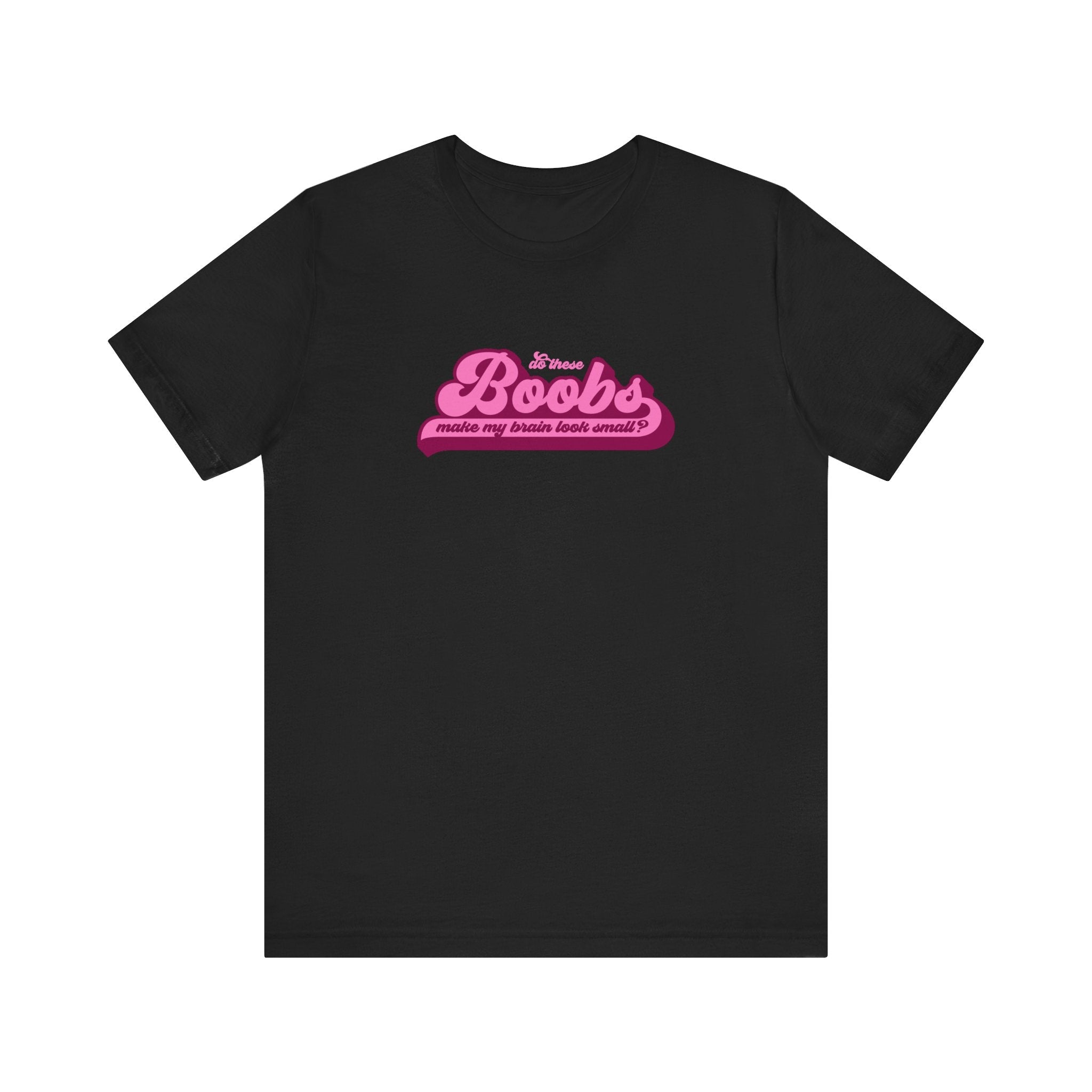 Do These Boobs Make My Brain Look Small? - Men's T-Shirt