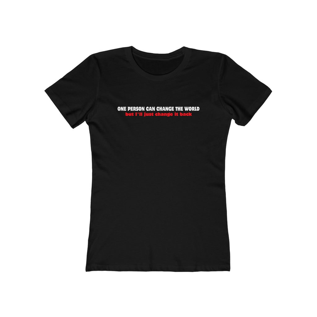 One Person Can Change The World - But I'll Just Change It Back - Women’s T-Shirt