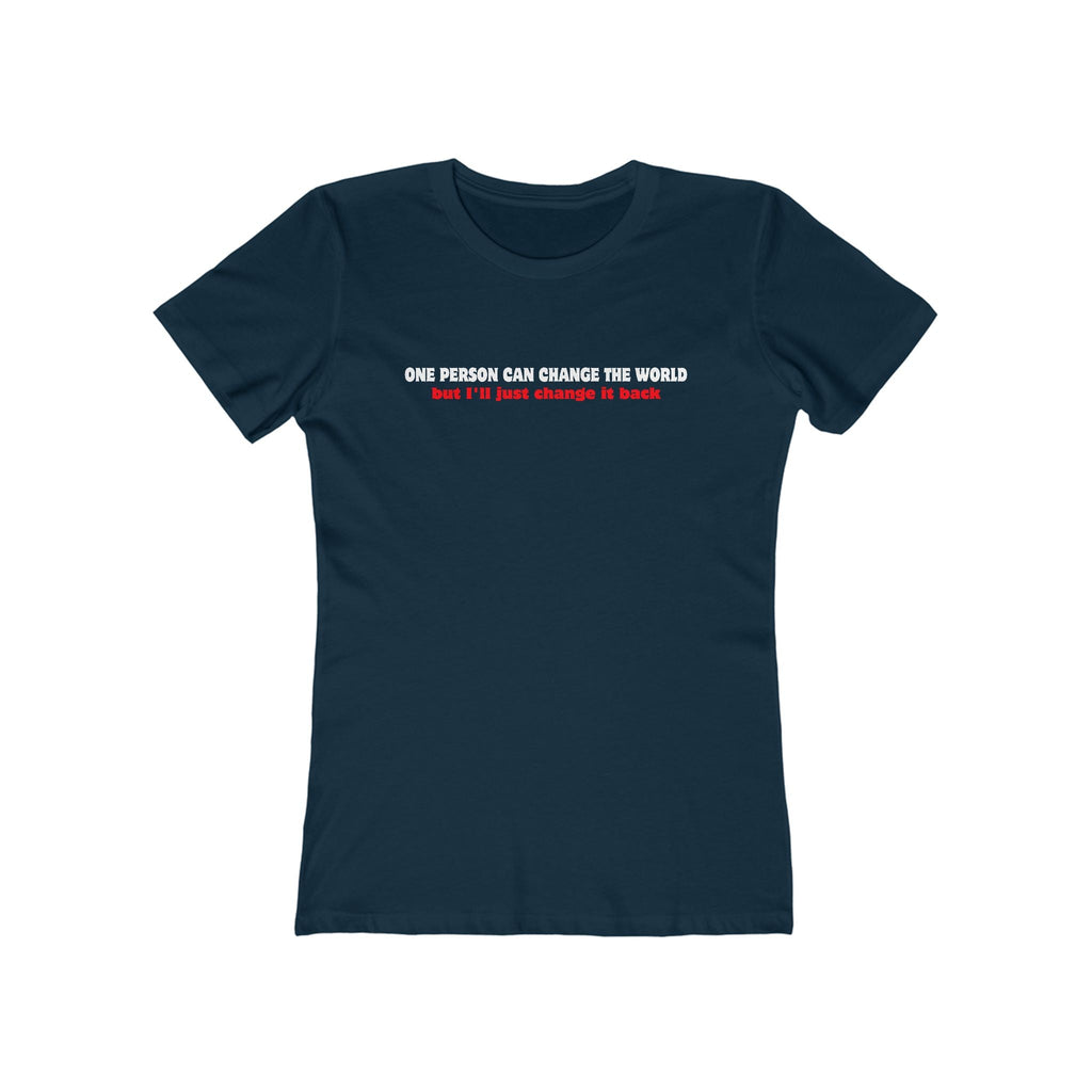 One Person Can Change The World - But I'll Just Change It Back - Women’s T-Shirt