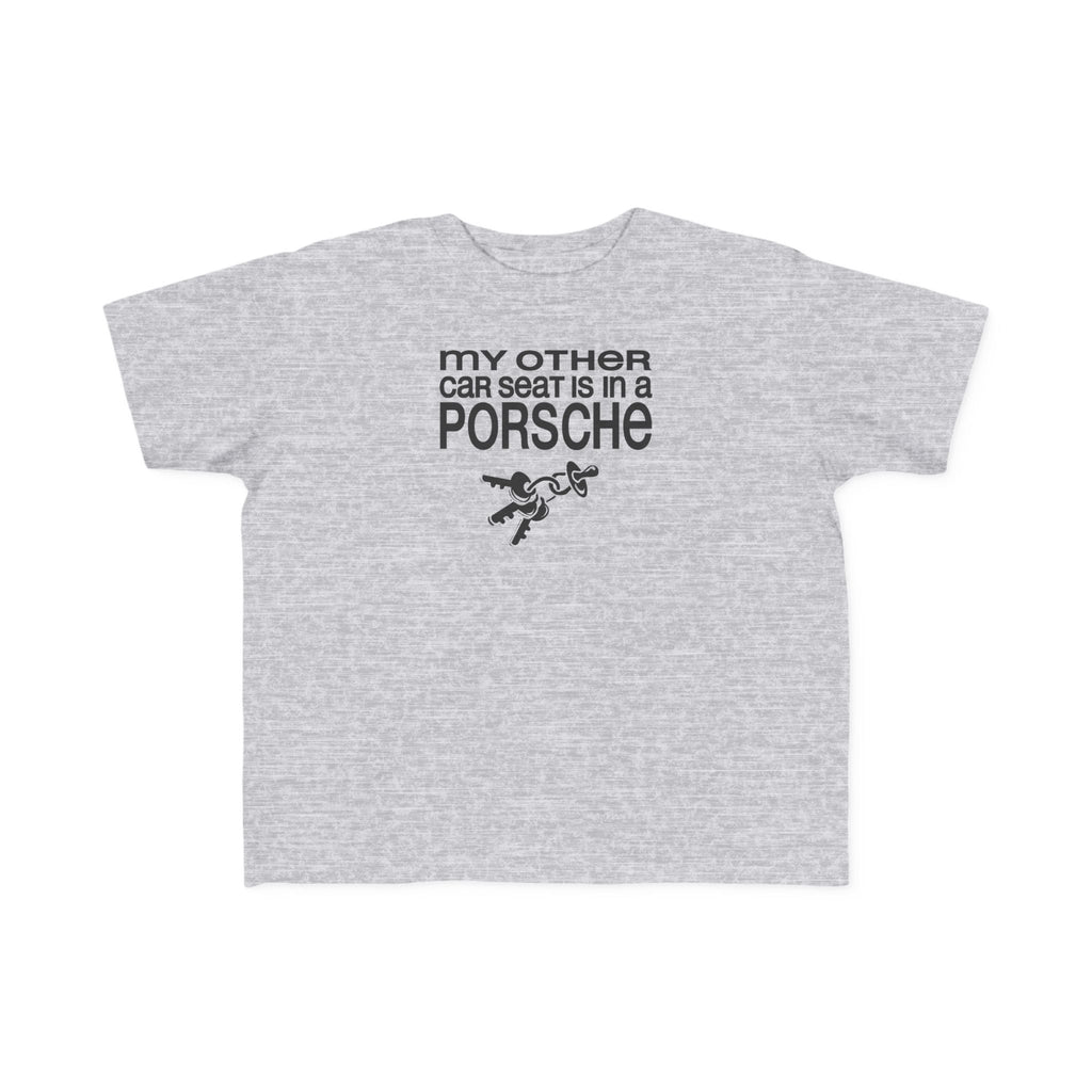 My Other Car Seat Is In A Porsche - Toddler  T-Shirt
