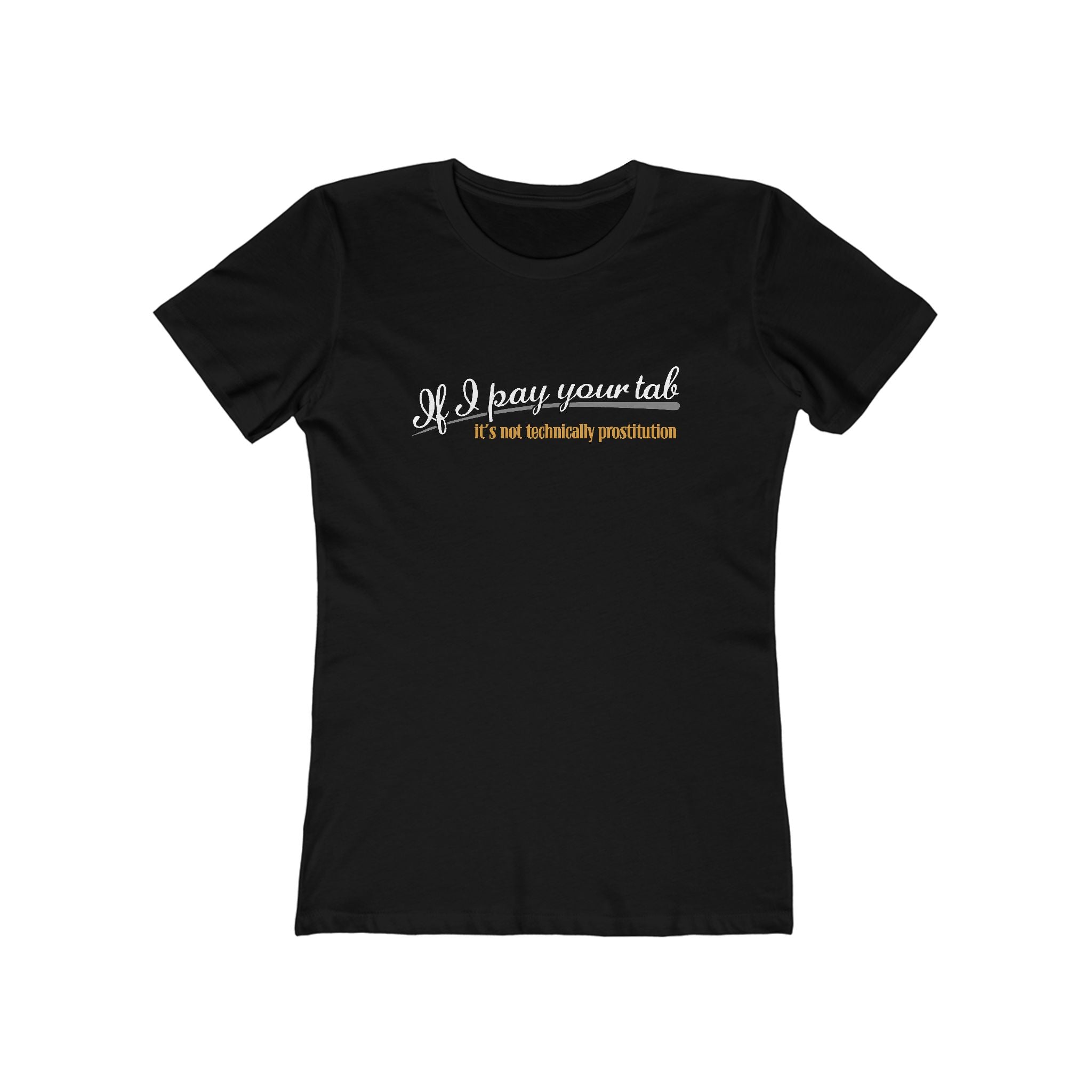 If I Pay Your Tab It's Not Technically Prostitution - Women’s T-Shirt