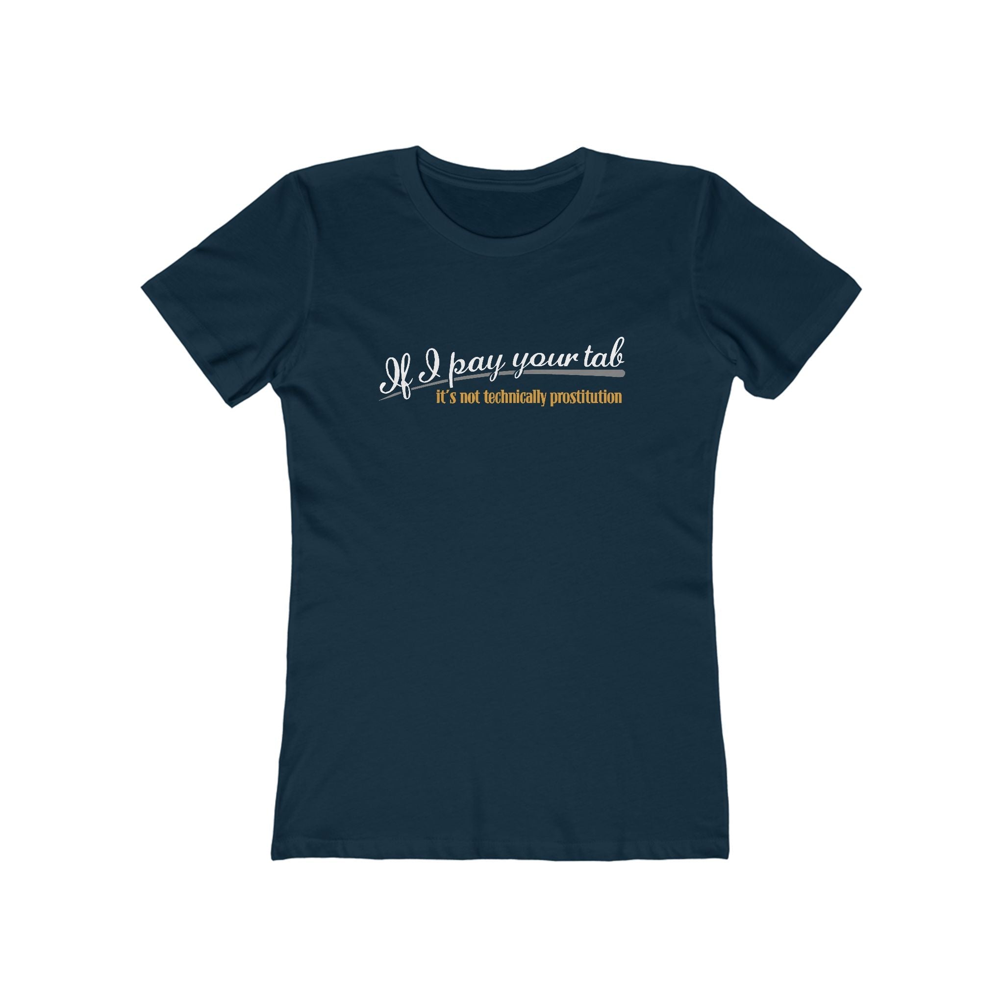 If I Pay Your Tab It's Not Technically Prostitution - Women’s T-Shirt