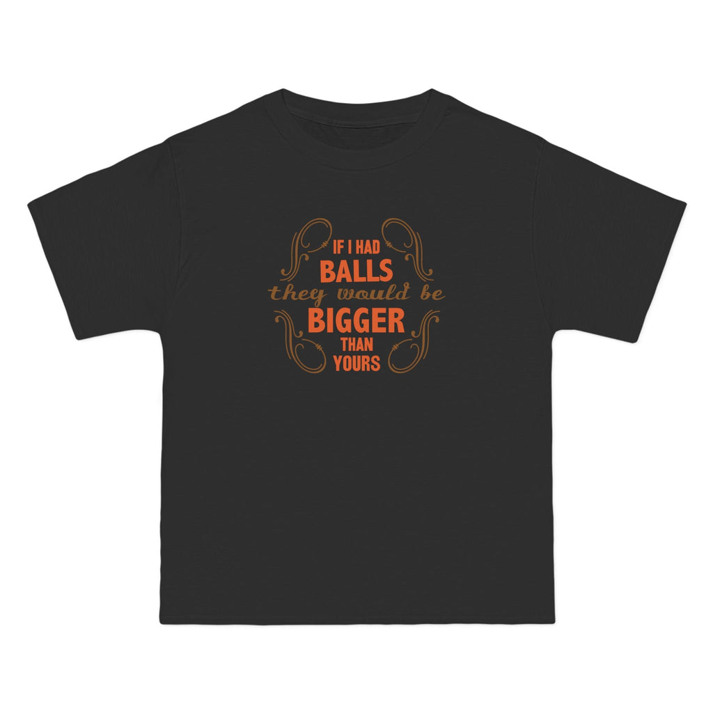If I Had Balls They Would Be Bigger Than Yours - Men's Heavyweight T-Shirt