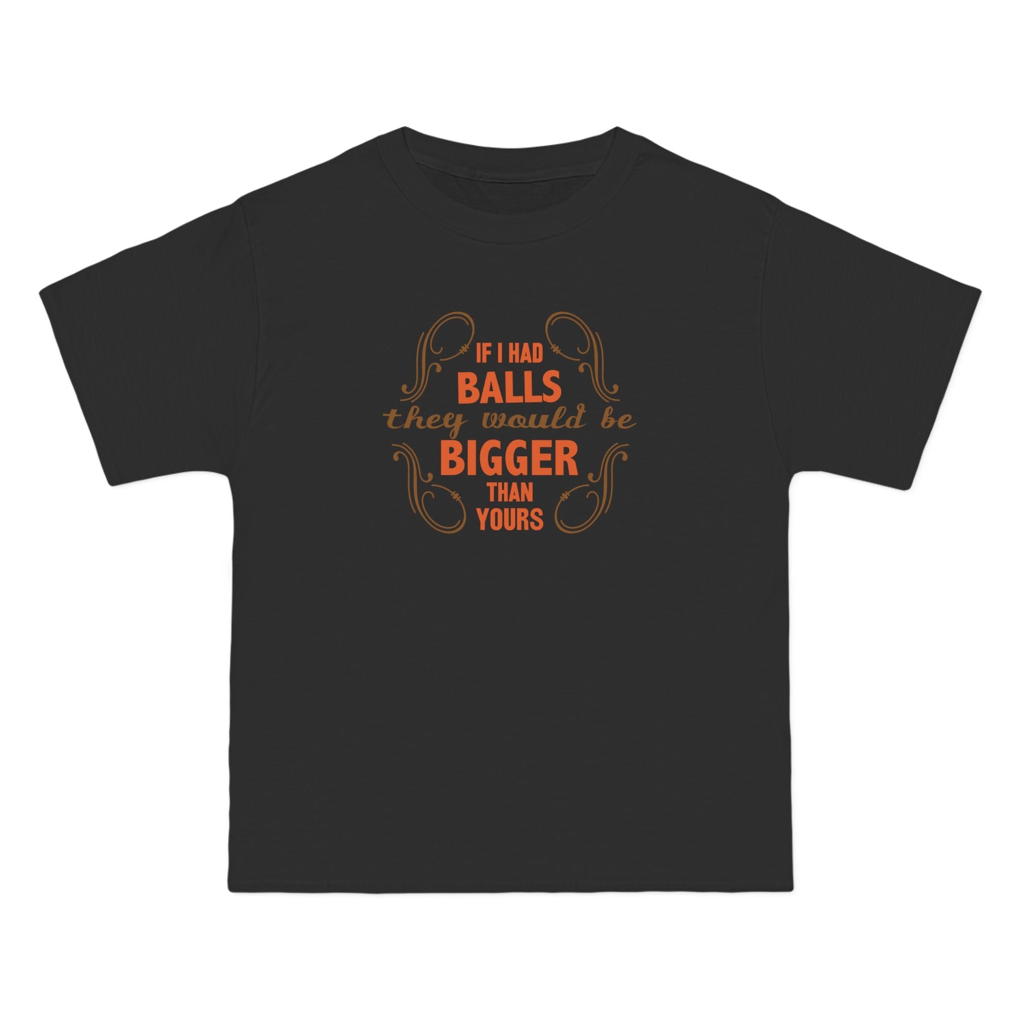 If I Had Balls They Would Be Bigger Than Yours - Men's Heavyweight T-Shirt