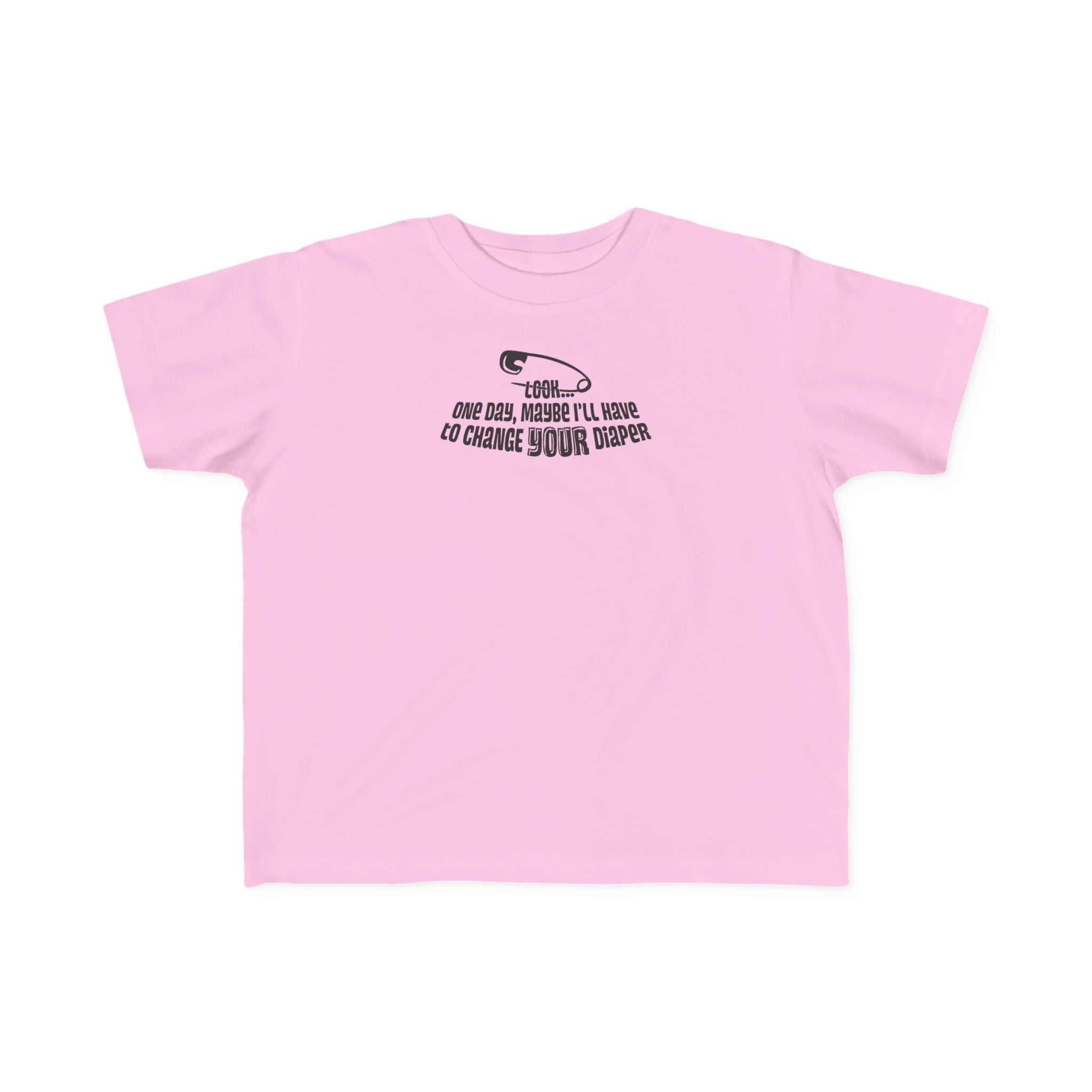 Look One Day Maybe I'll Have To Change Your Diaper - Toddler T-Shirt