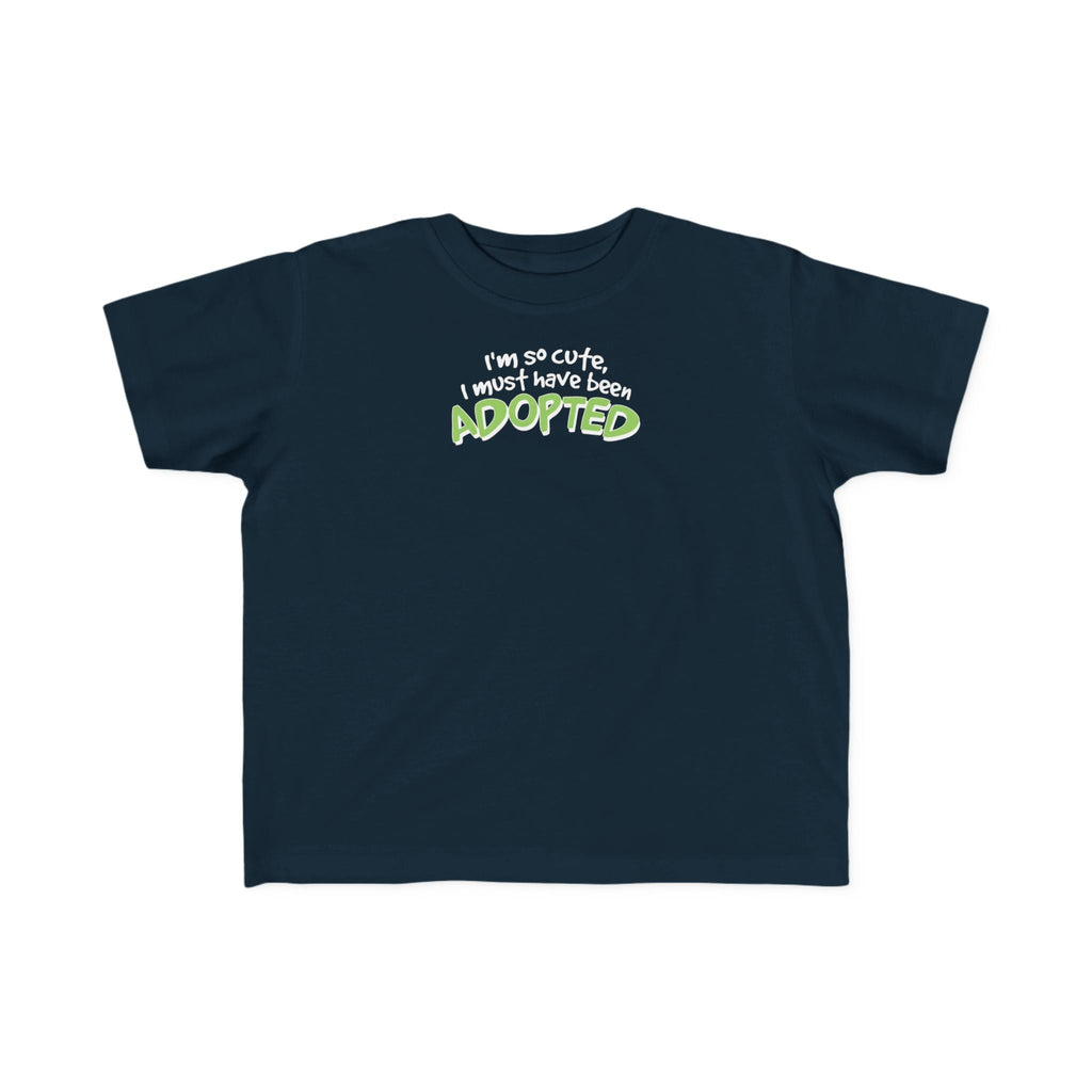 I'm So Cute I Must Have Been Adopted - Toddler  T-Shirt