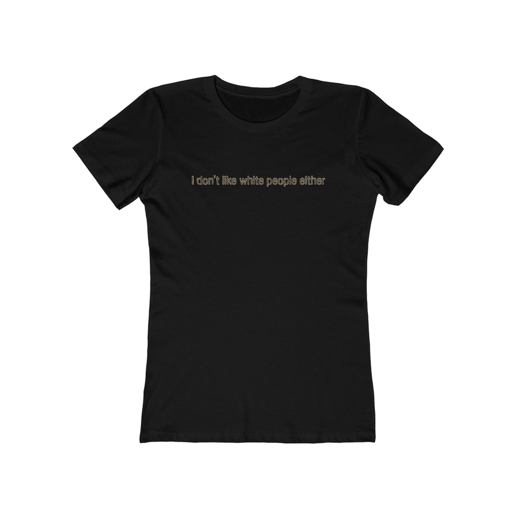 I Don't Like White People Either - Women’s T-Shirt
