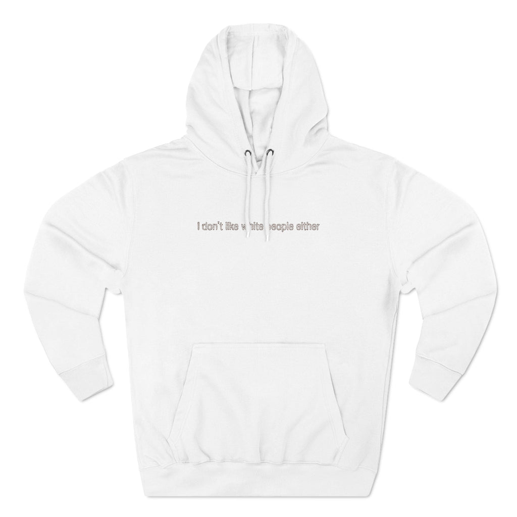I Don't Like White People Either - Hoodie