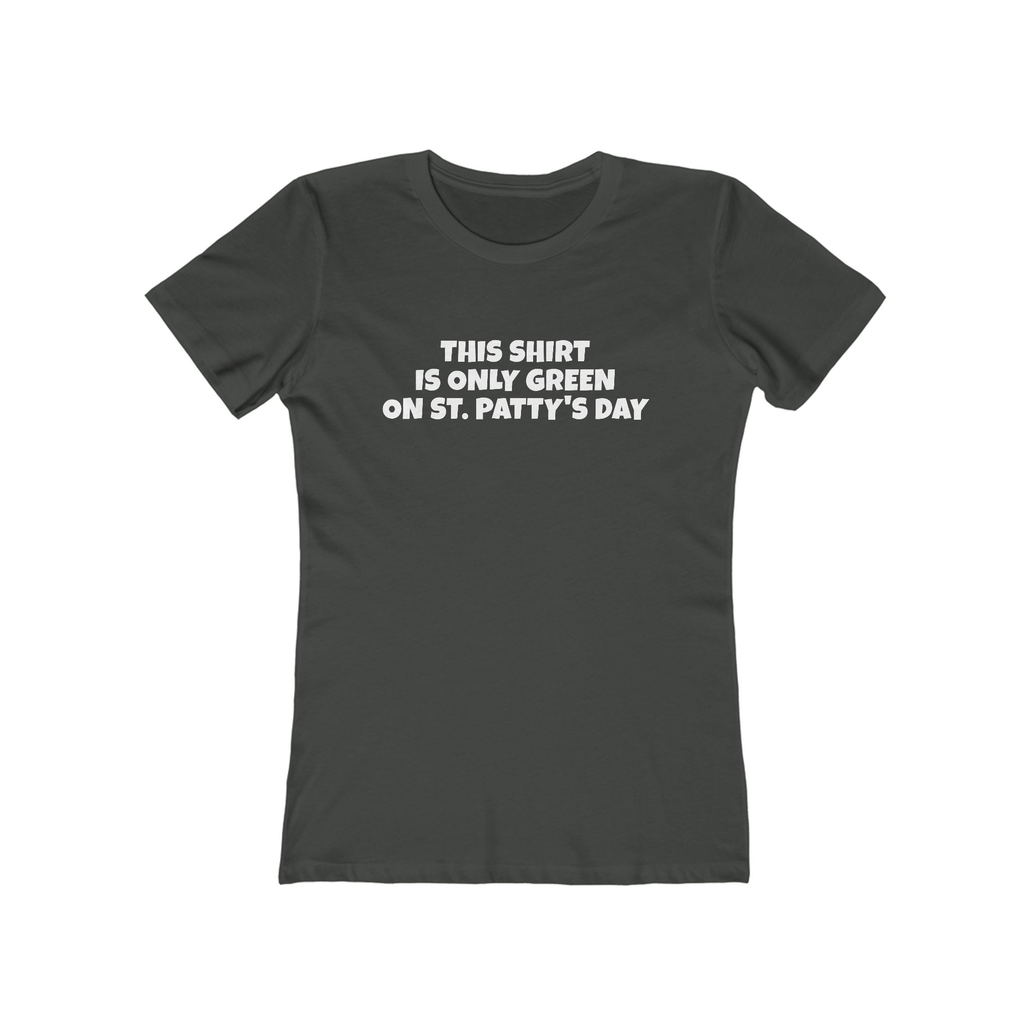 This Shirt Is Only Green On St. Patty's Day - Women's T-Shirt