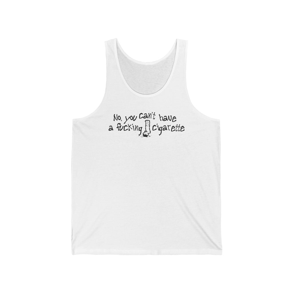 No You Can't Have A Fucking Cigarette - Unisex Tank