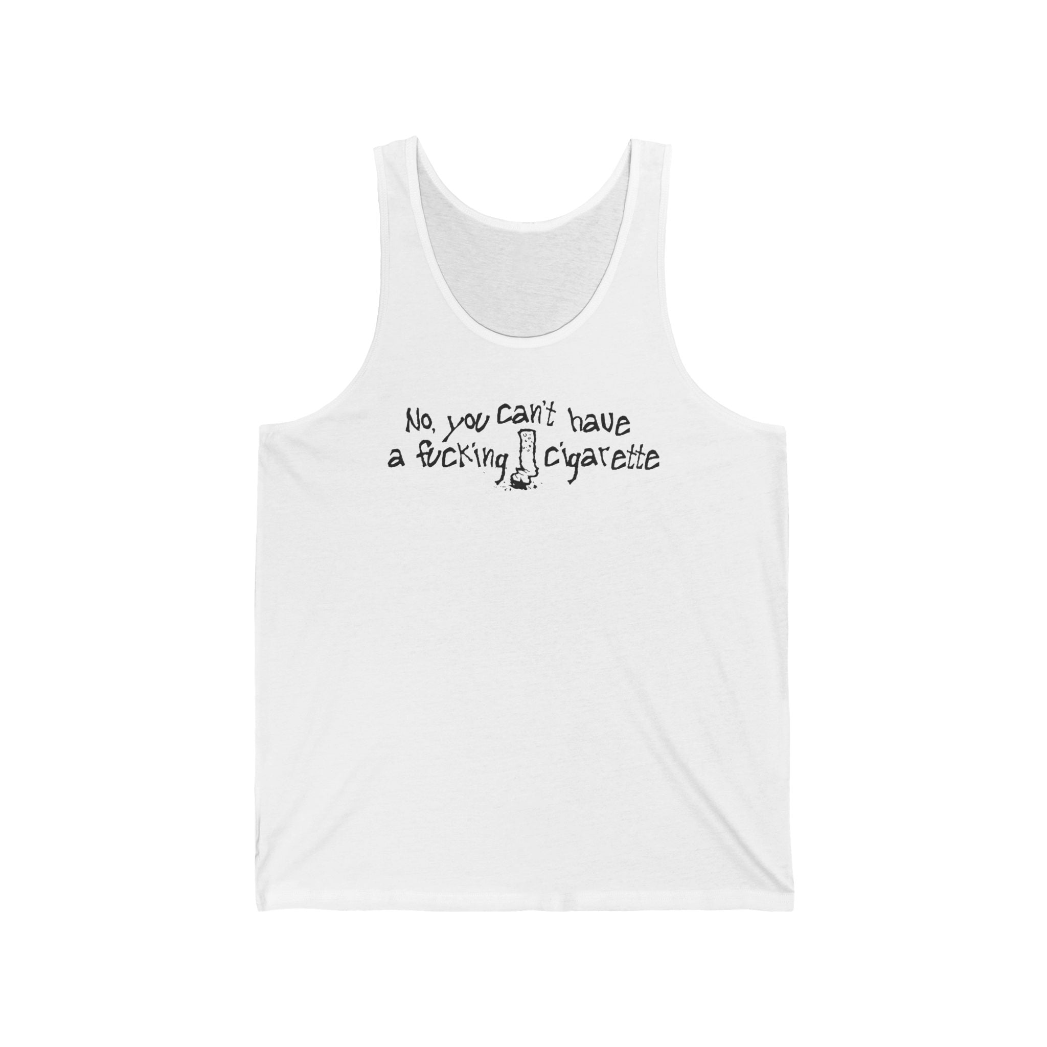 No You Can't Have A Fucking Cigarette - Unisex Tank