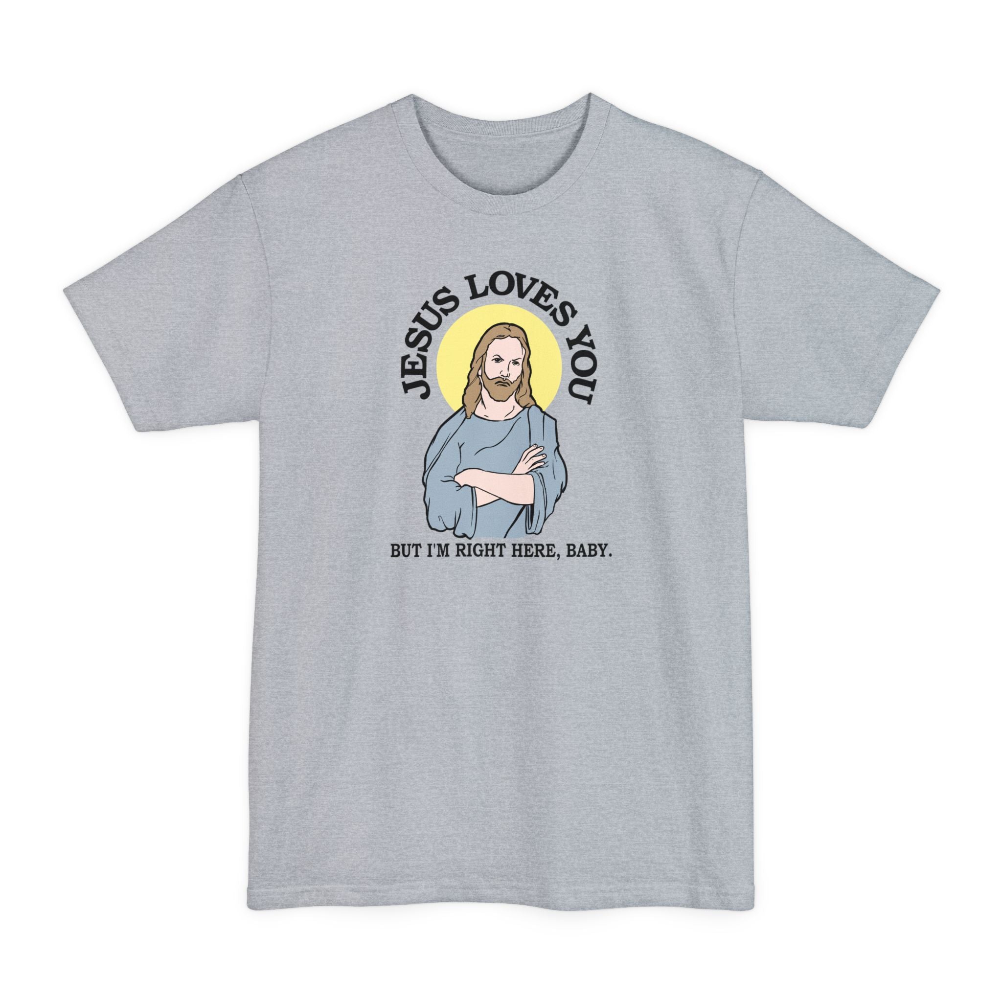 Jesus Loves You But I'm Right Here Baby. - Men's Tall T-Shirt