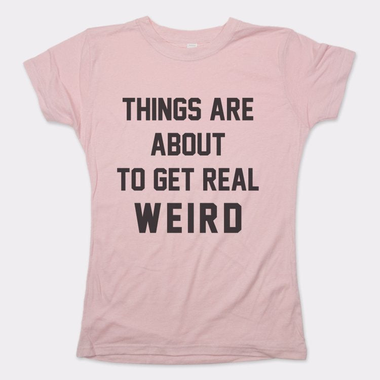 Get Real Weird Women's T-Shirt