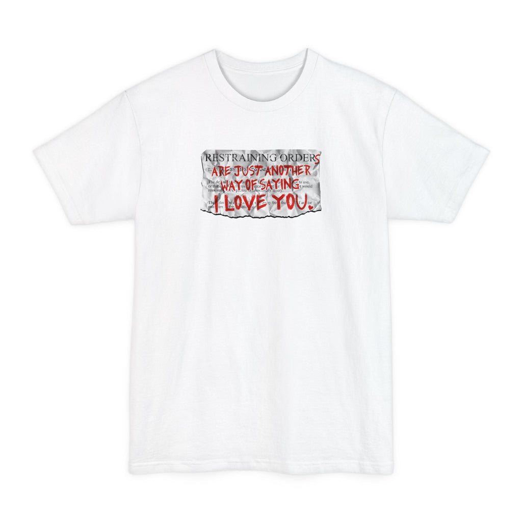 Restraining Orders Are Just Another Way Of Saying I Love You - Men's Tall T-Shirt