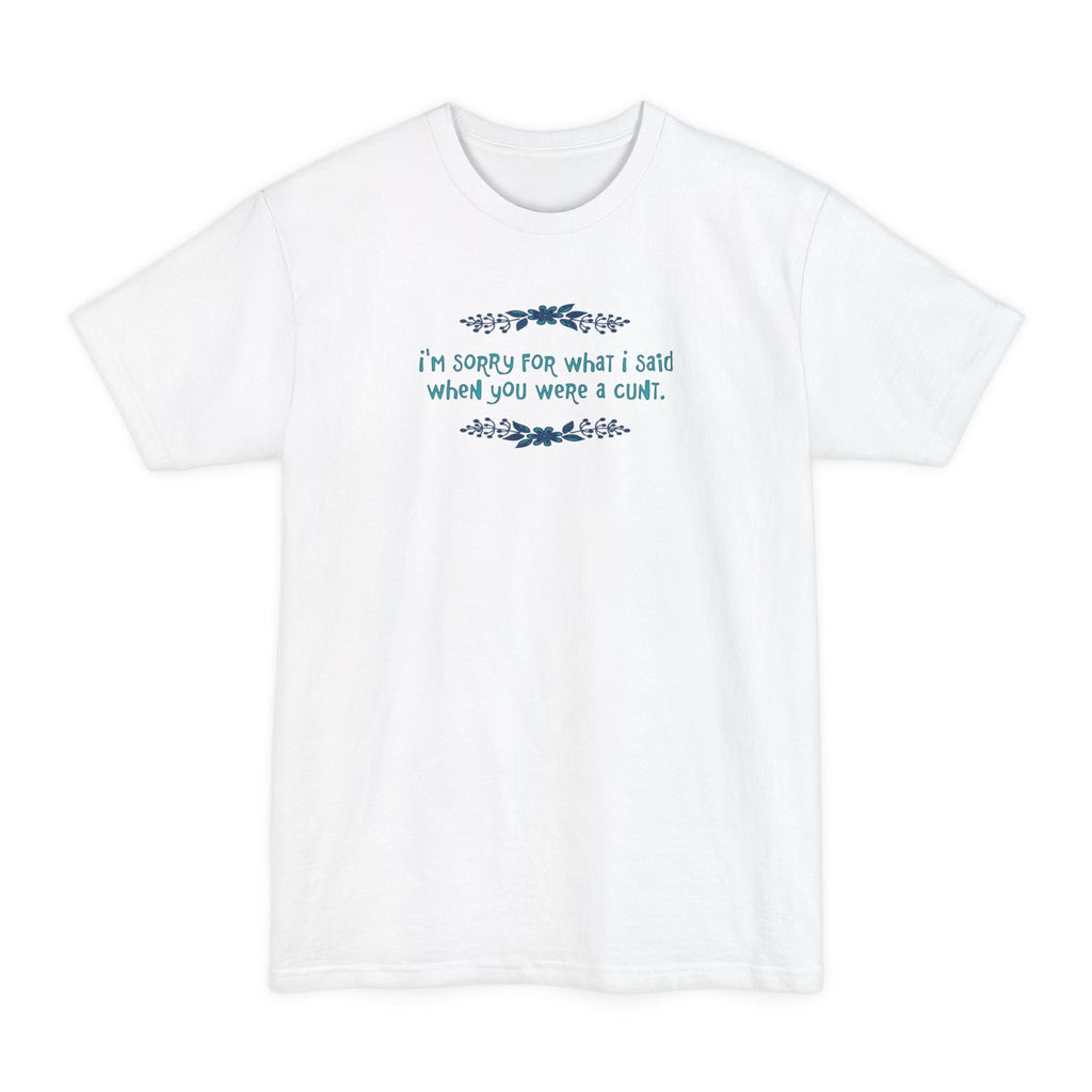 I'm Sorry For What I Said When You Were A Cunt - Men's Tall T-Shirt