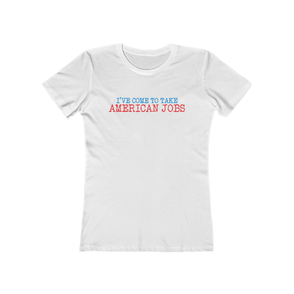 I've Come To Take American Jobs - Women’s T-Shirt