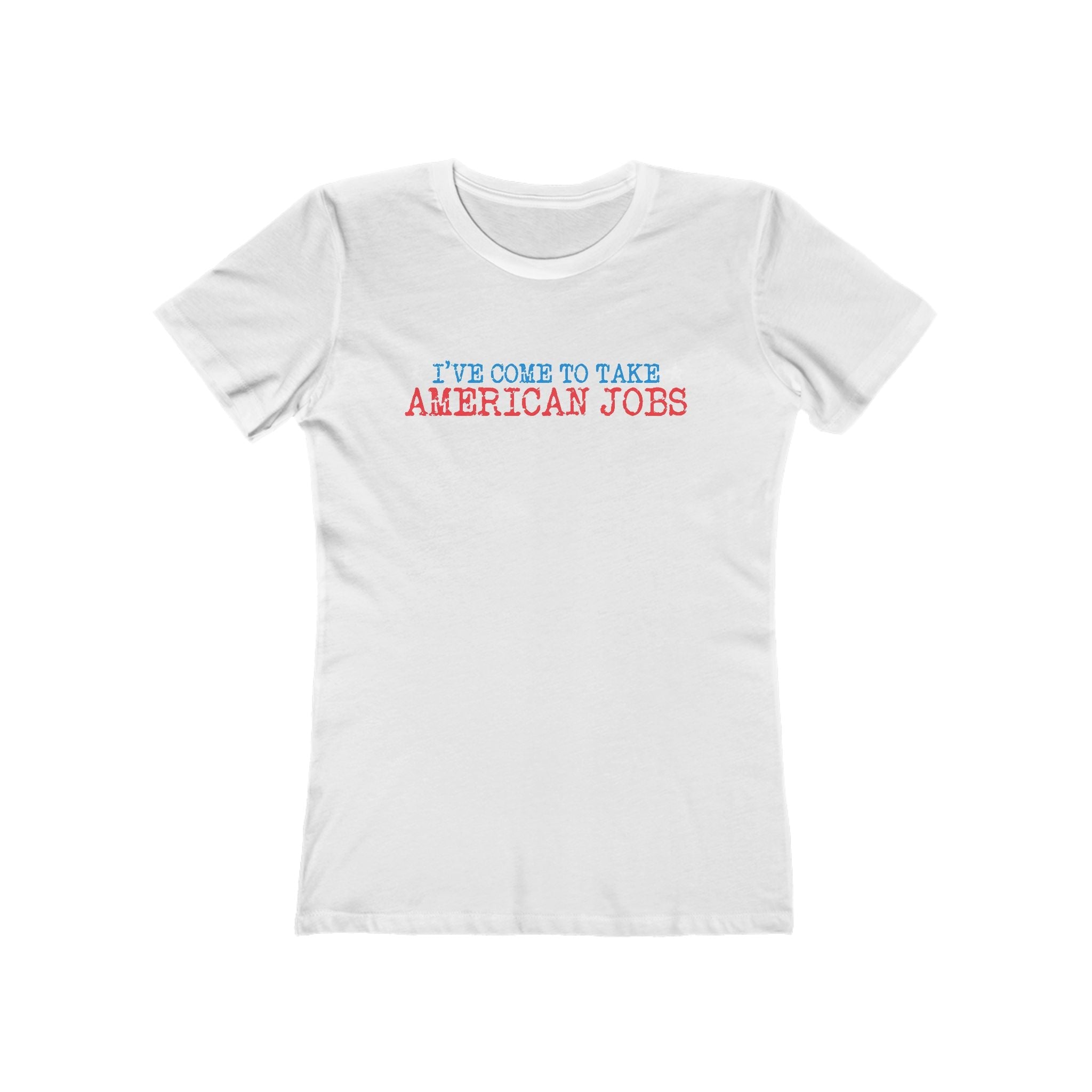 I've Come To Take American Jobs - Women’s T-Shirt