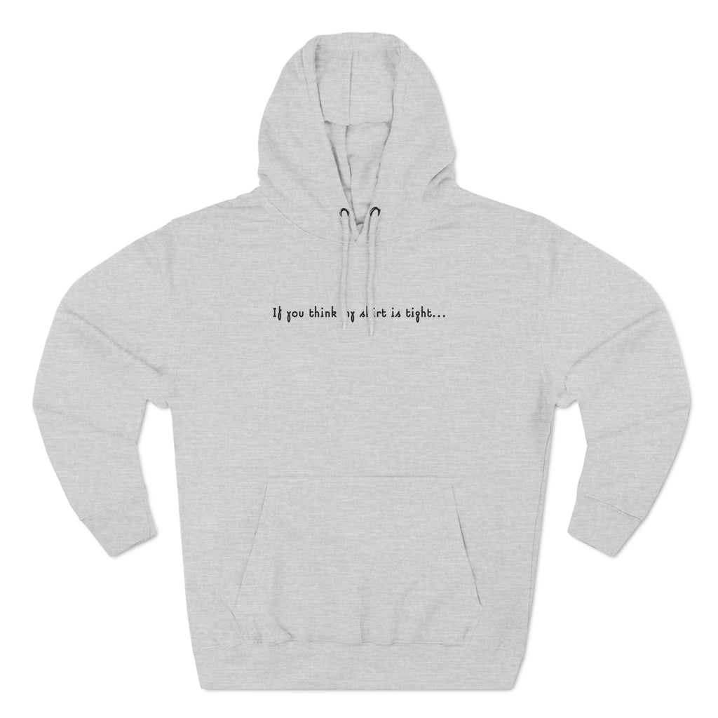 If You Think My Shirt Is Tight... - Hoodie