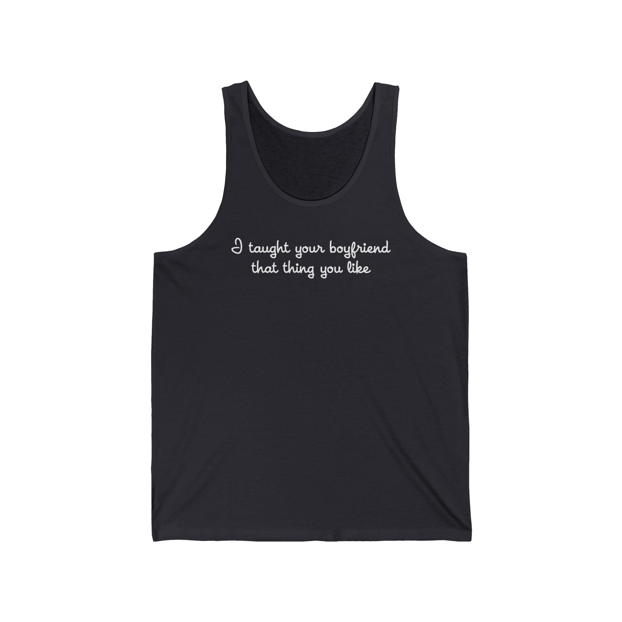 I Taught Your Boyfriend That Thing You Like - Unisex Tank